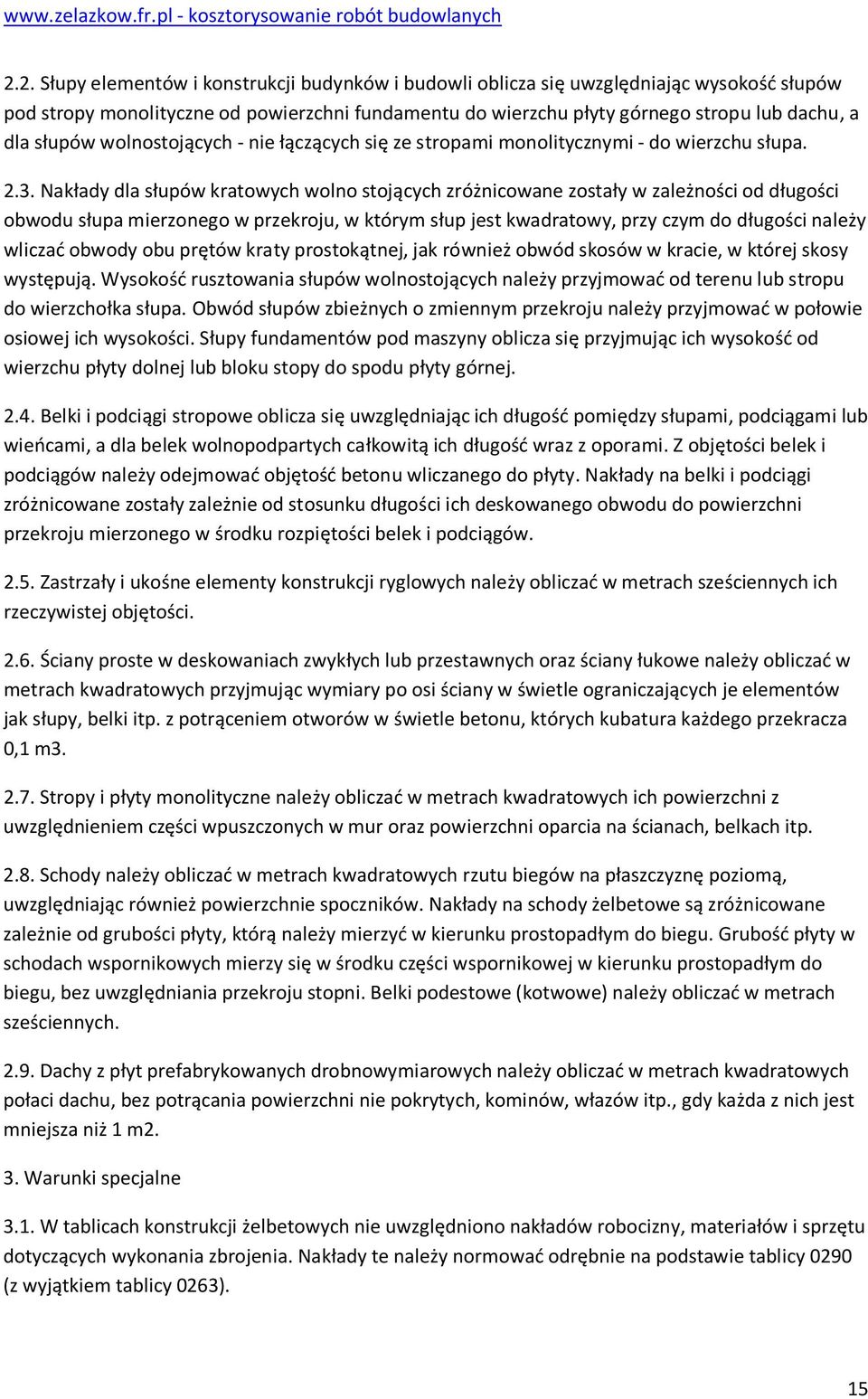 Nakłady dla słupów kratwych wln stjących zróżnicwane zstały w zależnści d długści bwdu słupa mierzneg w przekrju, w którym słup jest kwadratwy, przy czym d długści należy wliczać bwdy bu prętów kraty