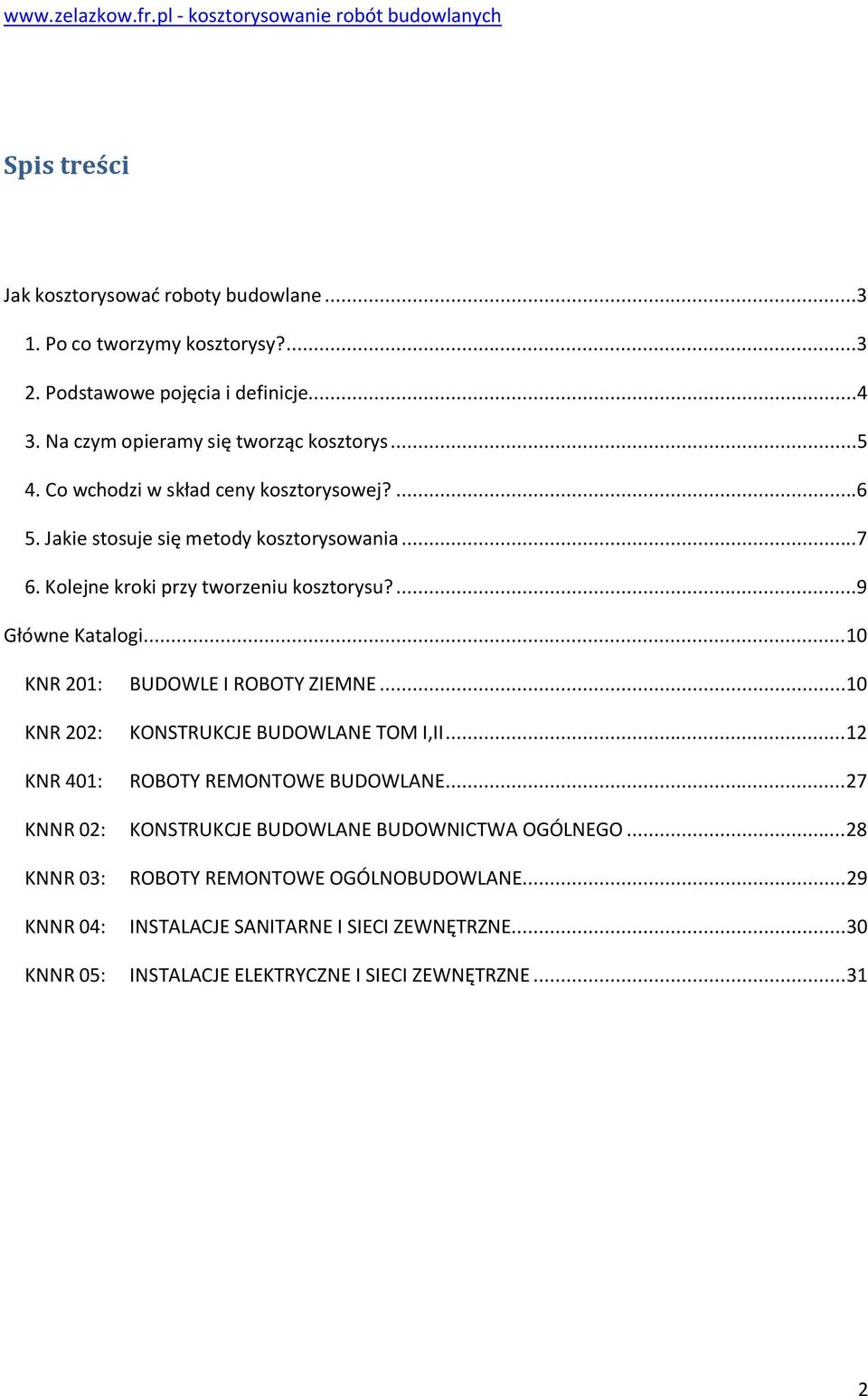 ..10 KNR 201: BUDOWLE I ROBOTY ZIEMNE...10 KNR 202: KNR 401: KONSTRUKCJE BUDOWLANE TOM I,II...12 ROBOTY REMONTOWE BUDOWLANE.