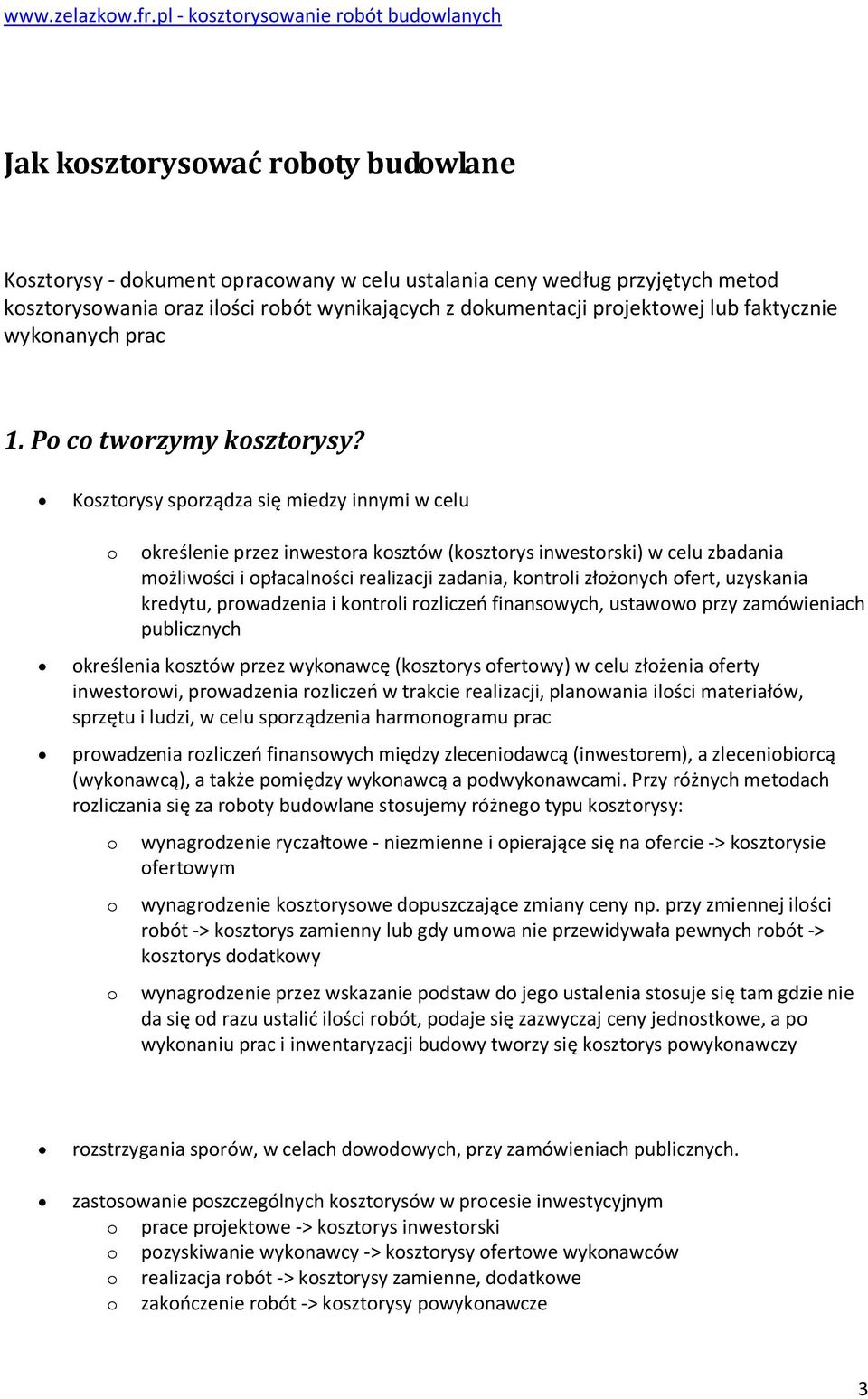 Ksztrysy sprządza się miedzy innymi w celu kreślenie przez inwestra ksztów (ksztrys inwestrski) w celu zbadania mżliwści i płacalnści realizacji zadania, kntrli złżnych fert, uzyskania kredytu,