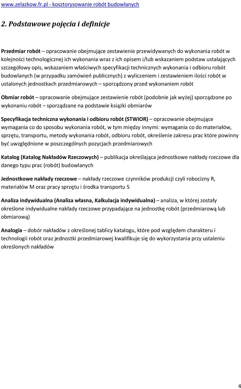 jednstkach przedmiarwych sprządzny przed wyknaniem rbót Obmiar rbót pracwanie bejmujące zestawienie rbót (pdbnie jak wyżej) sprządzne p wyknaniu rbót sprządzane na pdstawie książki bmiarów