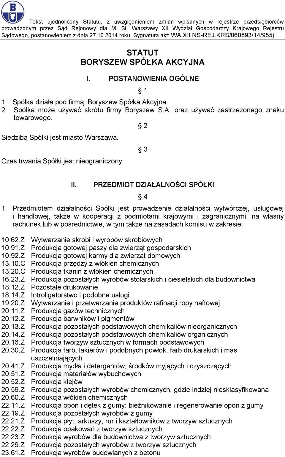 A. oraz używać zastrzeżonego znaku towarowego. 2 Siedzibą Spółki jest miasto Warszawa. Czas trwania Spółki jest nieograniczony. 3 II. PRZEDMIOT DZIAŁALNOŚCI SPÓŁKI 4 1.