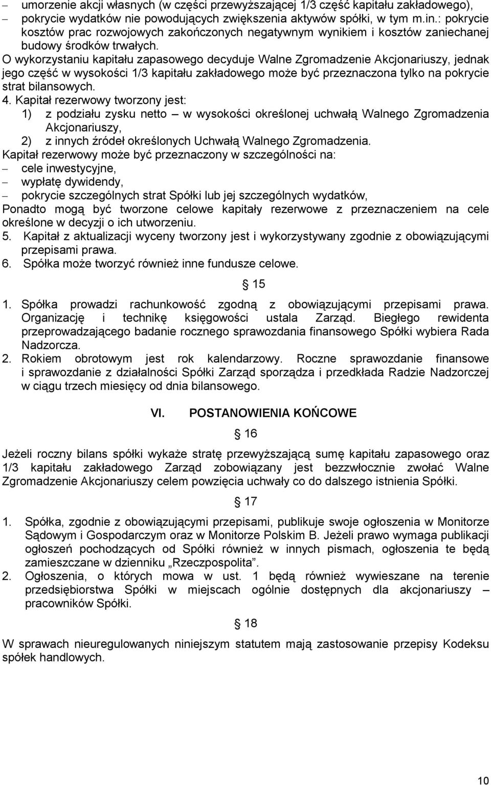 O wykorzystaniu kapitału zapasowego decyduje Walne Zgromadzenie Akcjonariuszy, jednak jego część w wysokości 1/3 kapitału zakładowego może być przeznaczona tylko na pokrycie strat bilansowych. 4.