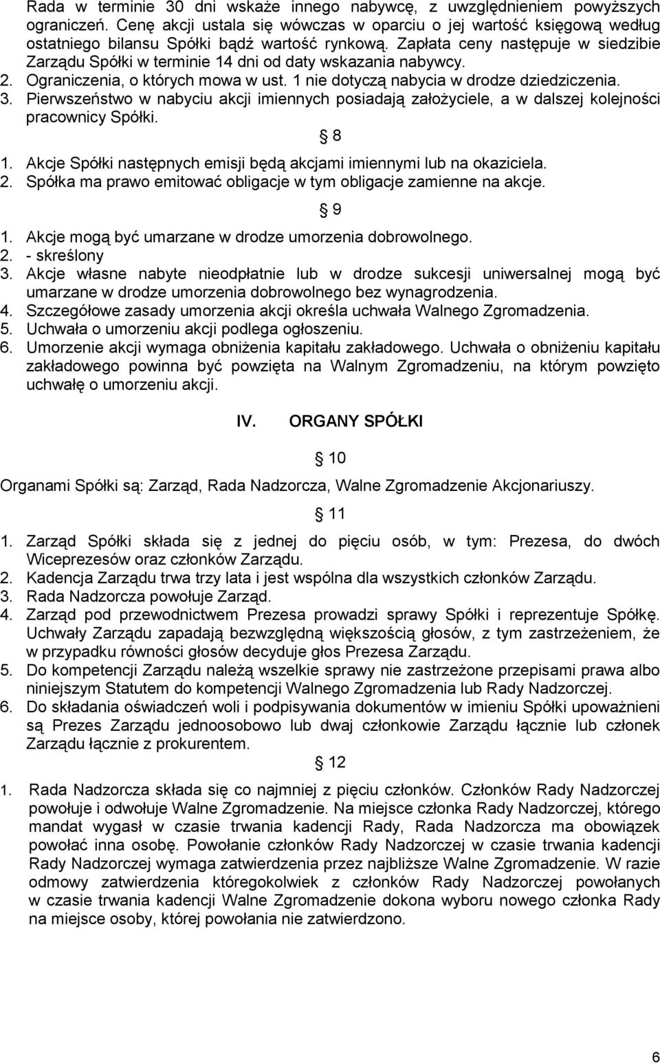 Zapłata ceny następuje w siedzibie Zarządu Spółki w terminie 14 dni od daty wskazania nabywcy. 2. Ograniczenia, o których mowa w ust. 1 nie dotyczą nabycia w drodze dziedziczenia. 3.