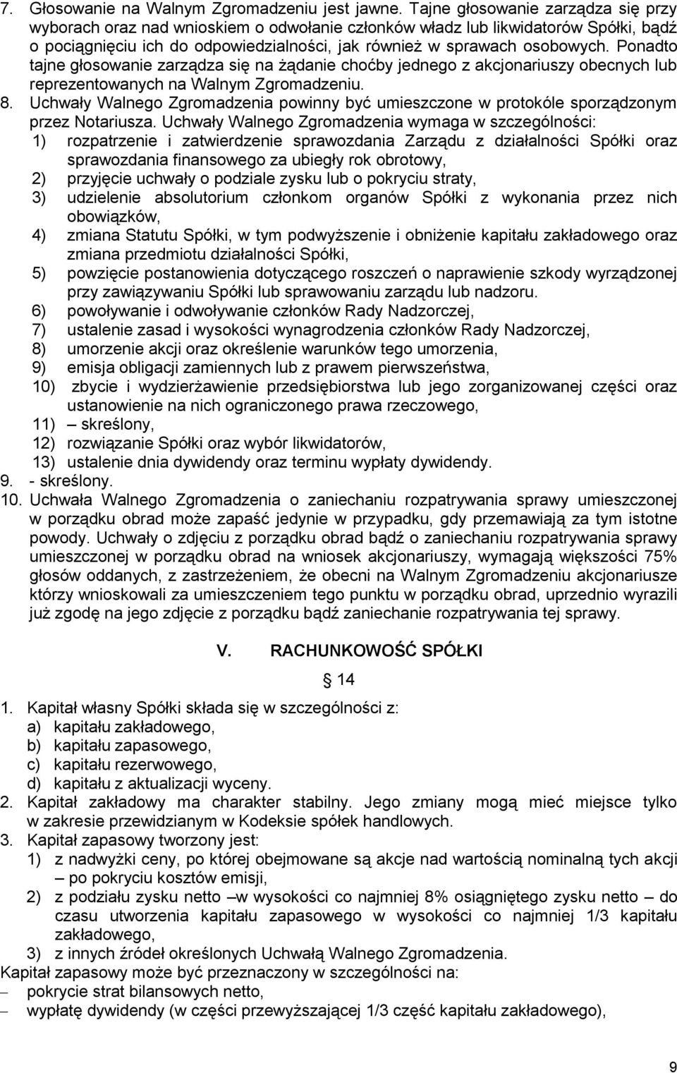 Ponadto tajne głosowanie zarządza się na żądanie choćby jednego z akcjonariuszy obecnych lub reprezentowanych na Walnym Zgromadzeniu. 8.