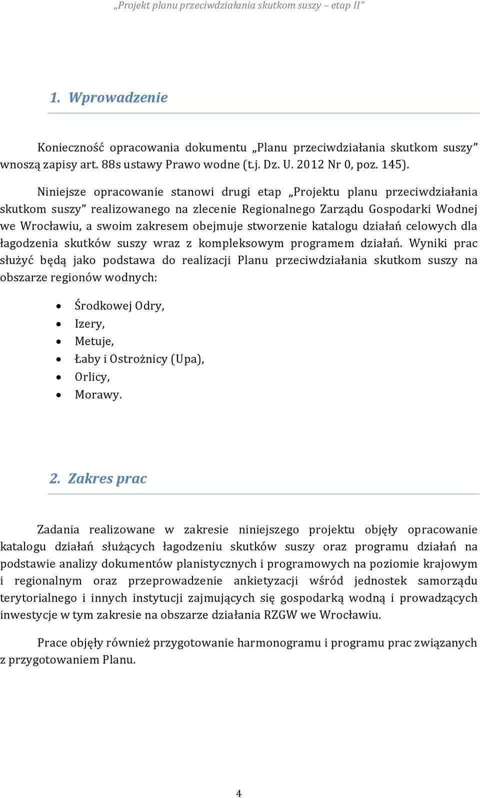 Niniejsze opracowanie stanowi drugi etap Projektu planu przeciwdziałania skutkom suszy realizowanego na zlecenie Regionalnego Zarządu Gospodarki Wodnej we Wrocławiu, a swoim zakresem obejmuje