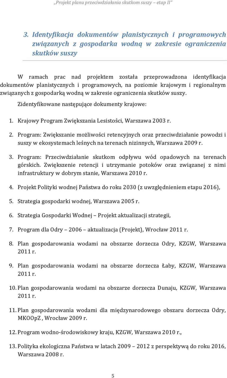 planistycznych i programowych, na poziomie krajowym i regionalnym związanych z gospodarką wodną w zakresie ograniczenia skutków suszy. Zidentyfikowane następujące dokumenty krajowe: 1.