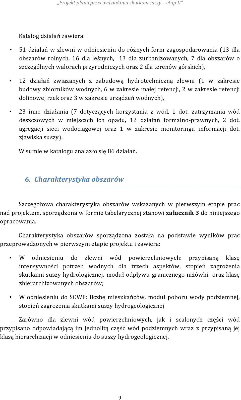 w zakresie małej retencji, 2 w zakresie retencji dolinowej rzek oraz 3 w zakresie urządzeń wodnych), 23 inne działania (7 dotyczących korzystania z wód, 1 dot.