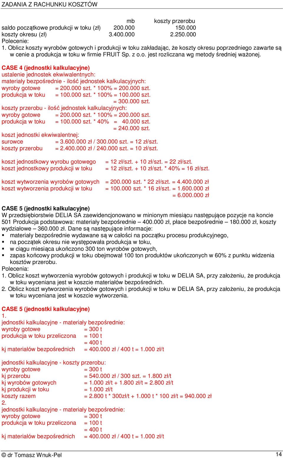 CASE 4 (jednostki kalkulacyjne) ustalenie jednostek ekwiwalentnych: materiały bezpośrednie - ilość jednostek kalkulacyjnych: wyroby gotowe produkcja w toku = 200.000 szt. * 100% = 200.000 szt. = 100.