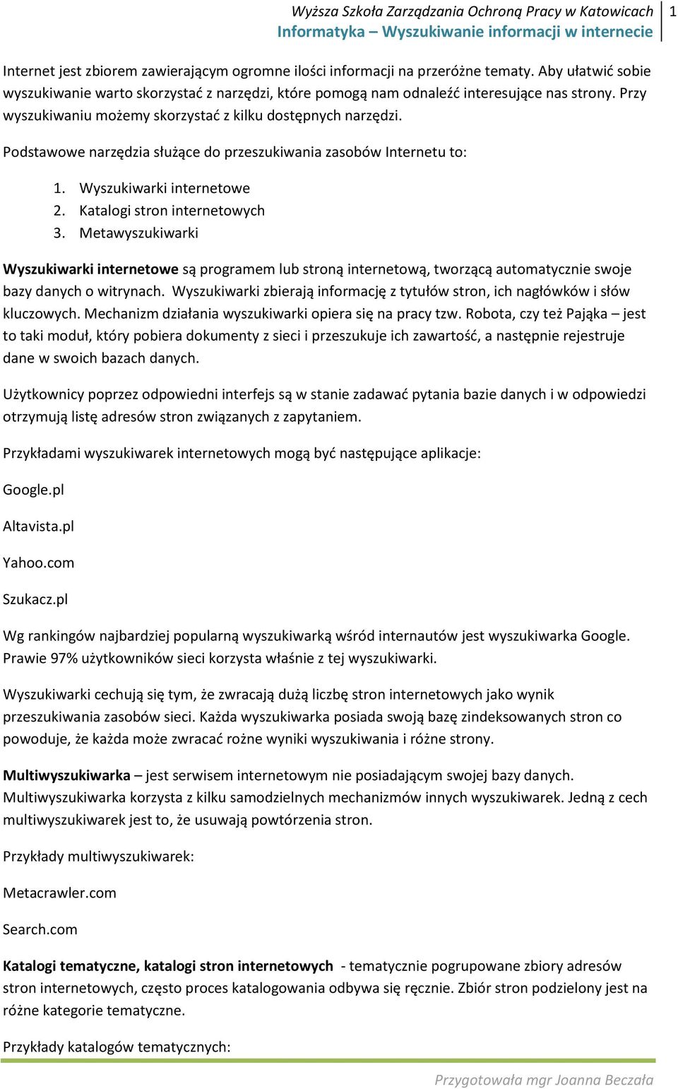 Metawyszukiwarki Wyszukiwarki internetowe są programem lub stroną internetową, tworzącą automatycznie swoje bazy danych o witrynach.