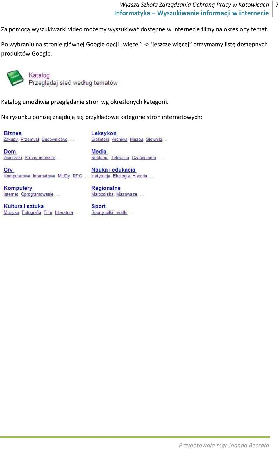 Po wybraniu na stronie głównej Google opcji więcej -> jeszcze więcej otrzymamy listę