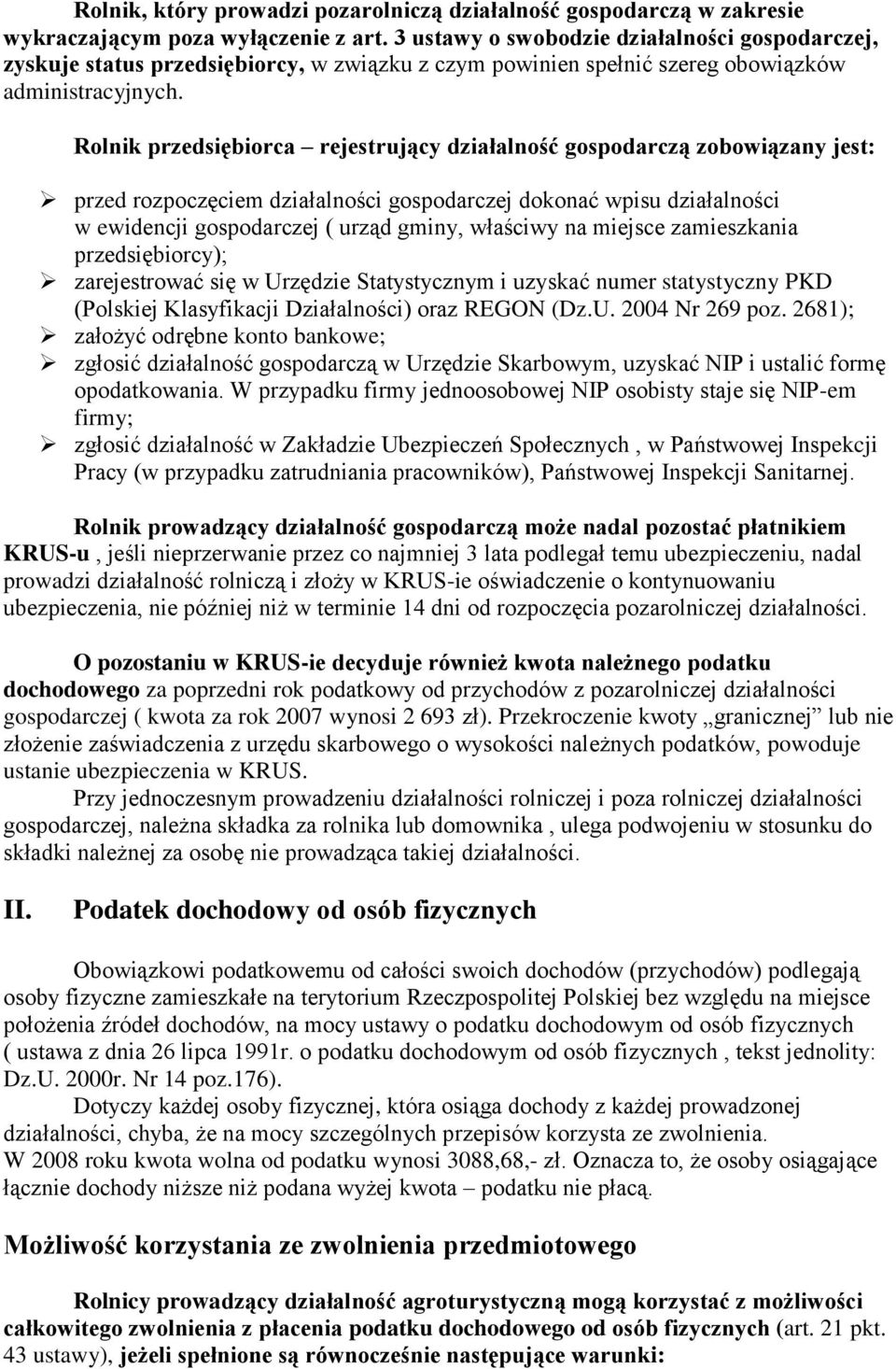 Rolnik przedsiębiorca rejestrujący działalność gospodarczą zobowiązany jest: przed rozpoczęciem działalności gospodarczej dokonać wpisu działalności w ewidencji gospodarczej ( urząd gminy, właściwy