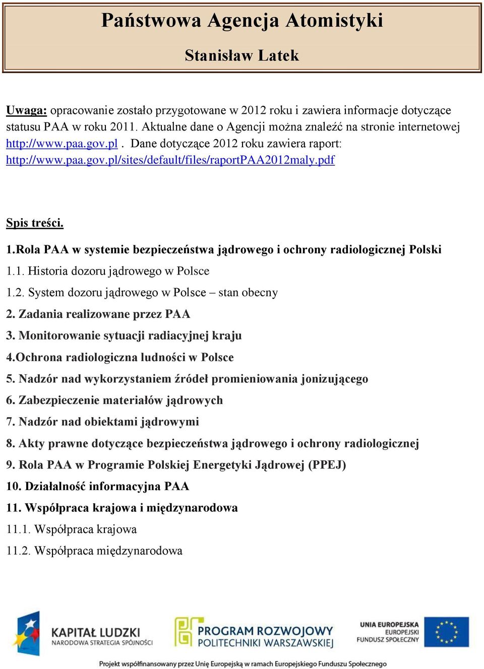 pdf Spis treści. 1.Rola PAA w systemie bezpieczeństwa jądrowego i ochrony radiologicznej Polski 1.1. Historia dozoru jądrowego w Polsce 1.2. System dozoru jądrowego w Polsce stan obecny 2.