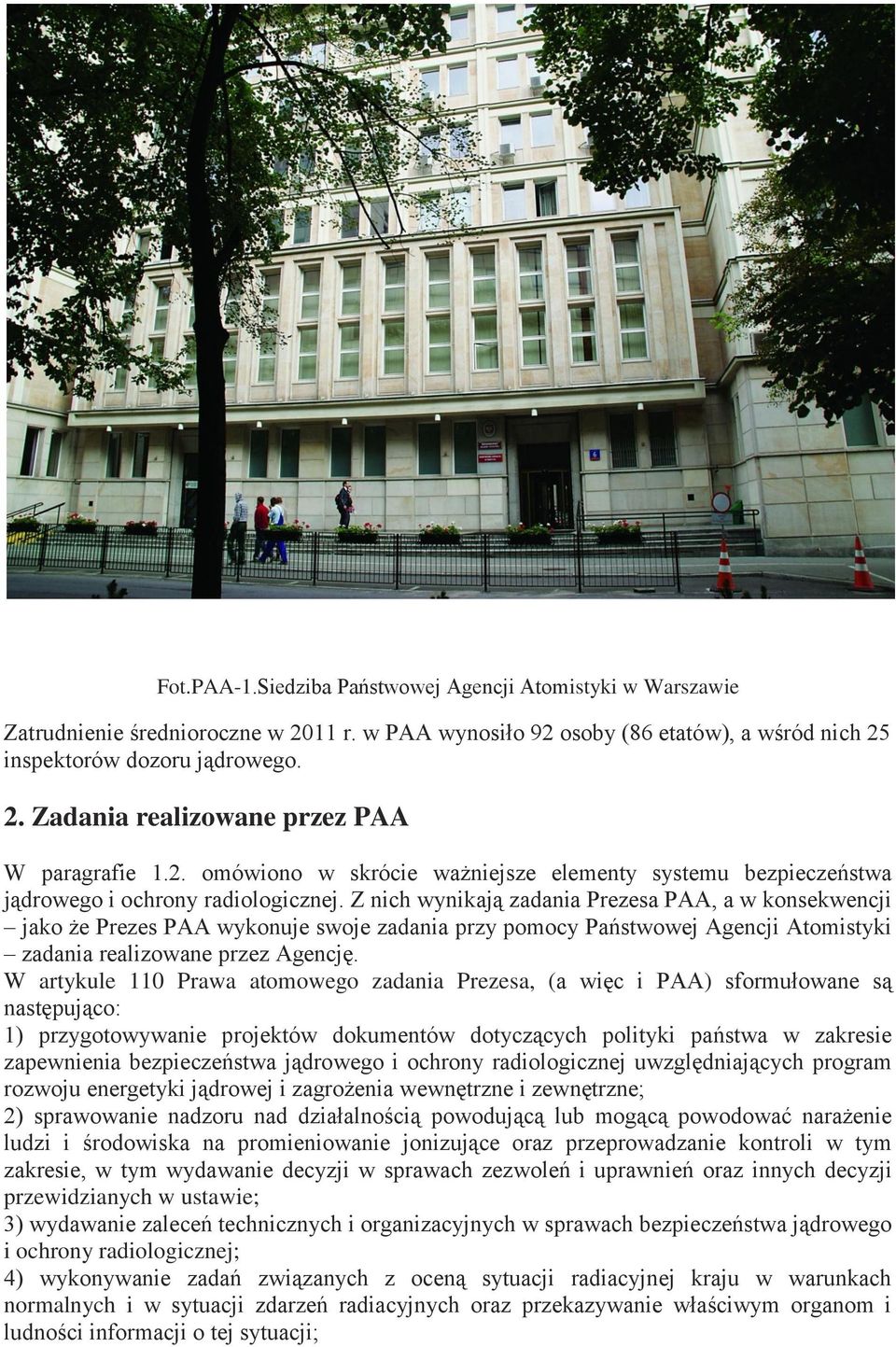 Z nich wynikają zadania Prezesa PAA, a w konsekwencji jako że Prezes PAA wykonuje swoje zadania przy pomocy Państwowej Agencji Atomistyki zadania realizowane przez Agencję.