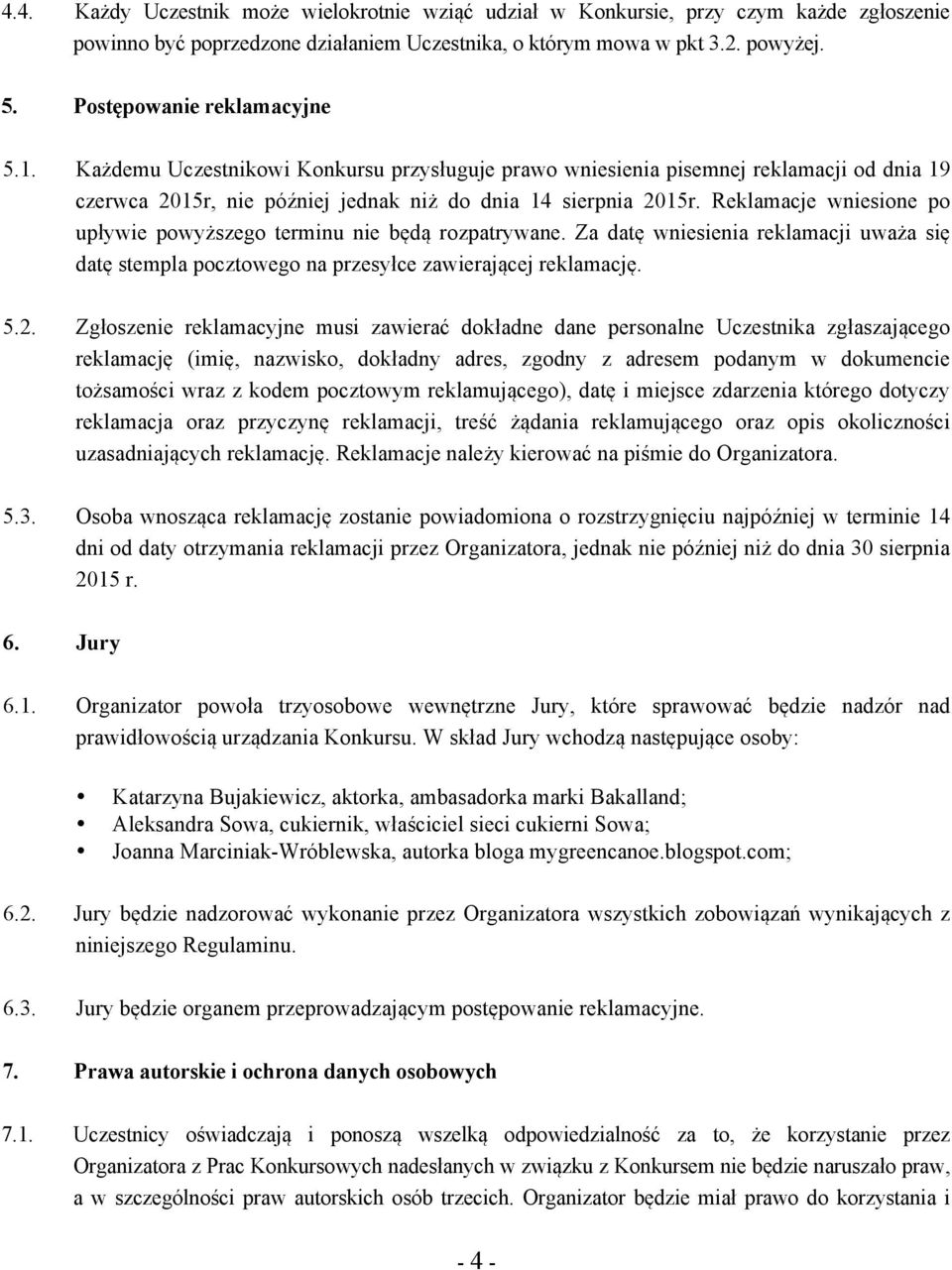 Reklamacje wniesione po upływie powyższego terminu nie będą rozpatrywane. Za datę wniesienia reklamacji uważa się datę stempla pocztowego na przesyłce zawierającej reklamację. 5.2.