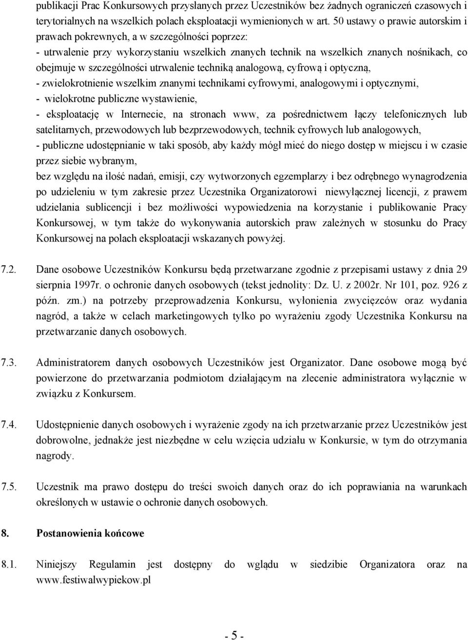 utrwalenie techniką analogową, cyfrową i optyczną, - zwielokrotnienie wszelkim znanymi technikami cyfrowymi, analogowymi i optycznymi, - wielokrotne publiczne wystawienie, - eksploatację w