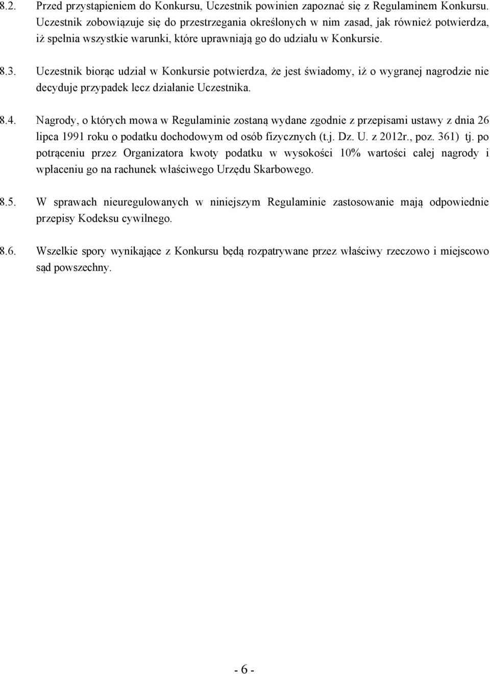 Uczestnik biorąc udział w Konkursie potwierdza, że jest świadomy, iż o wygranej nagrodzie nie decyduje przypadek lecz działanie Uczestnika. 8.4.