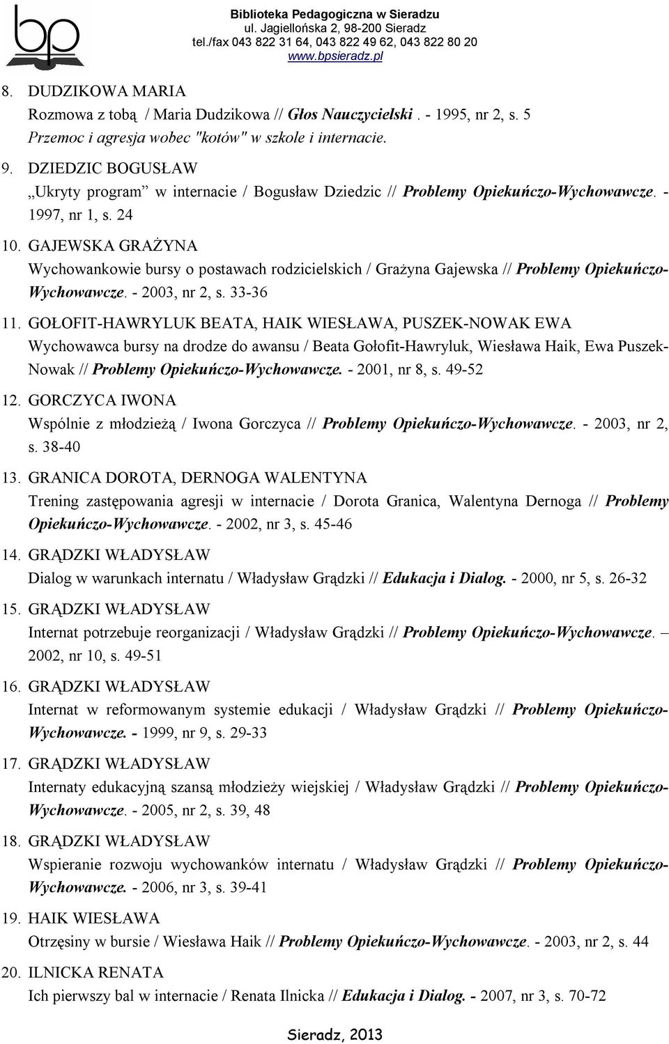 GAJEWSKA GRAŻYNA Wychowankowie bursy o postawach rodzicielskich / Grażyna Gajewska // Problemy Opiekuńczo- Wychowawcze. - 2003, nr 2, s. 33-36 11.