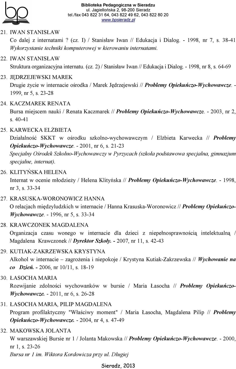 JĘDRZEJEWSKI MAREK Drugie życie w internacie ośrodka / Marek Jędrzejewski // Problemy Opiekuńczo-Wychowawcze. - 1999, nr 5, s. 23-28 24.