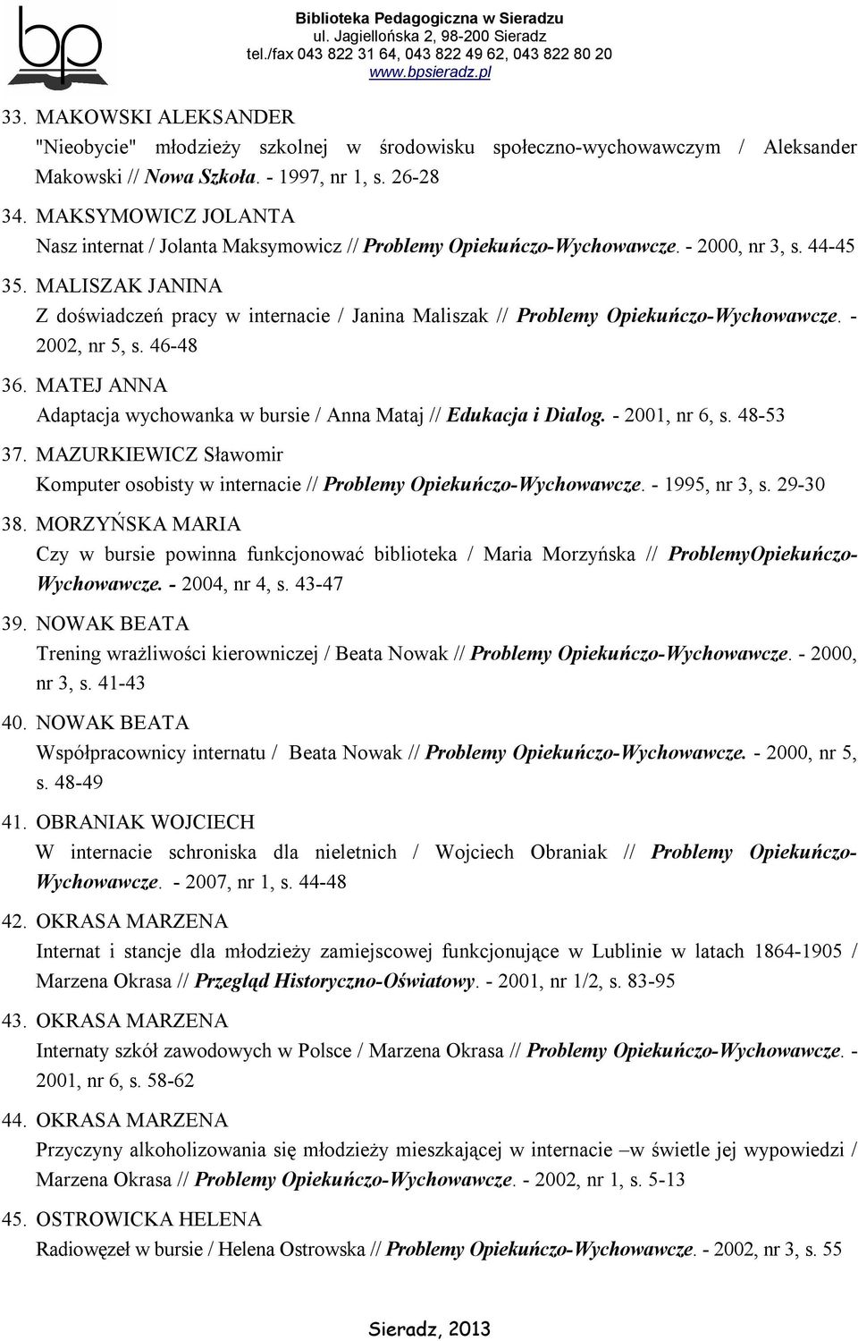 MALISZAK JANINA Z doświadczeń pracy w internacie / Janina Maliszak // Problemy Opiekuńczo-Wychowawcze. - 2002, nr 5, s. 46-48 36.