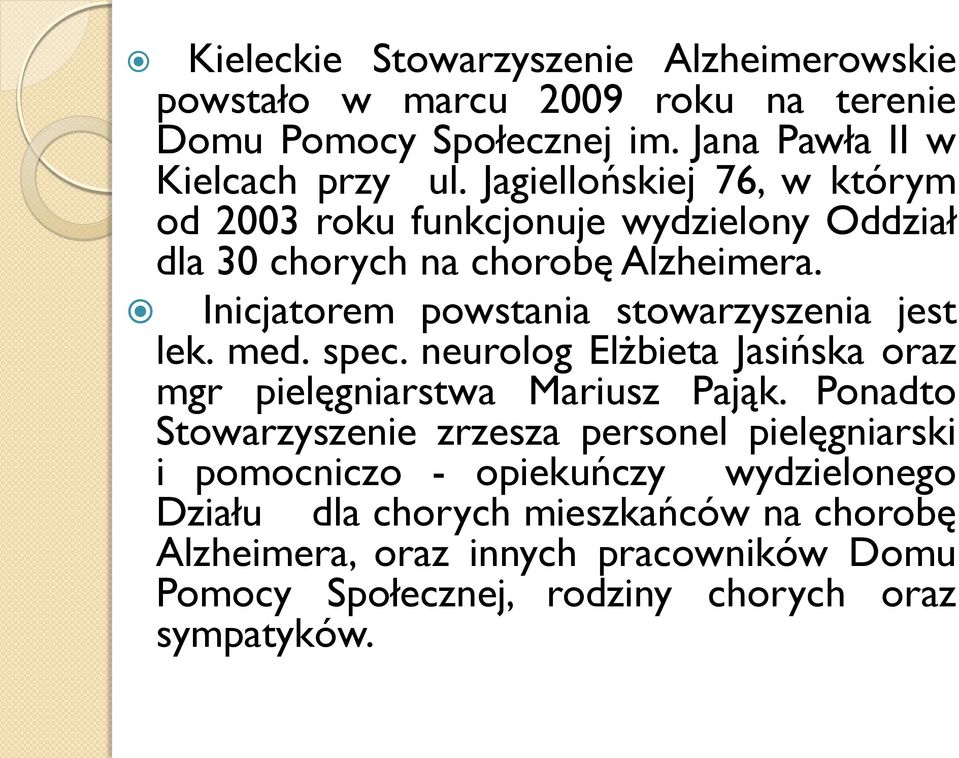 Inicjatorem powstania stowarzyszenia jest lek. med. spec. neurolog Elżbieta Jasińska oraz mgr pielęgniarstwa Mariusz Pająk.