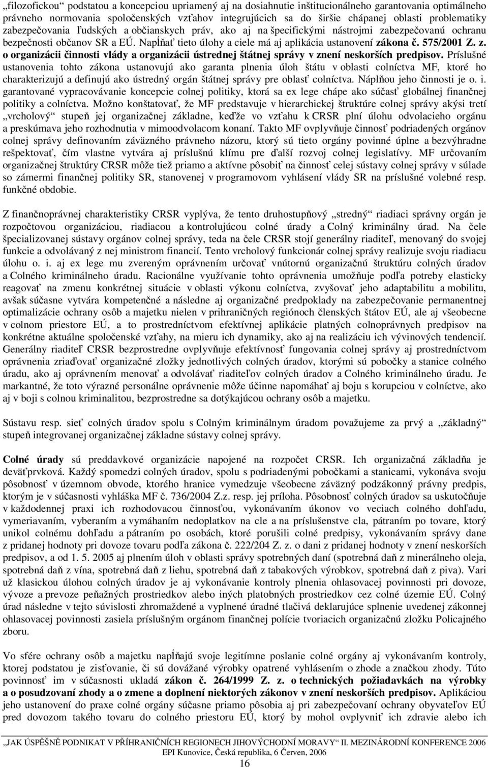 Napĺňať tieto úlohy a ciele má aj aplikácia ustanovení zákona č. 575/2001 Z. z. o organizácii činnosti vlády a organizácii ústrednej štátnej správy v znení neskorších predpisov.