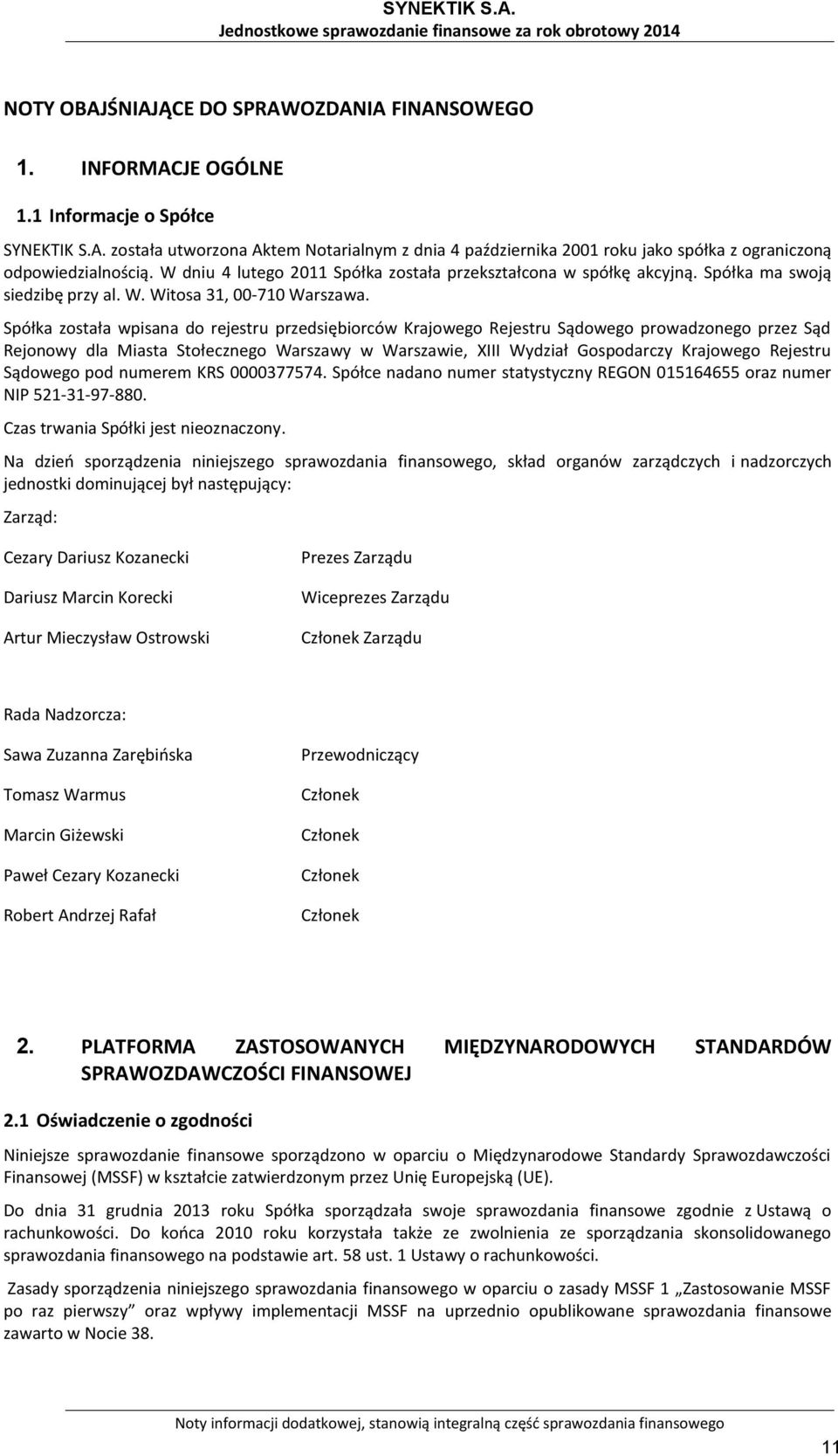 Spółka została wpisana do rejestru przedsiębiorców Krajowego Rejestru Sądowego prowadzonego przez Sąd Rejonowy dla Miasta Stołecznego Warszawy w Warszawie, XIII Wydział Gospodarczy Krajowego Rejestru