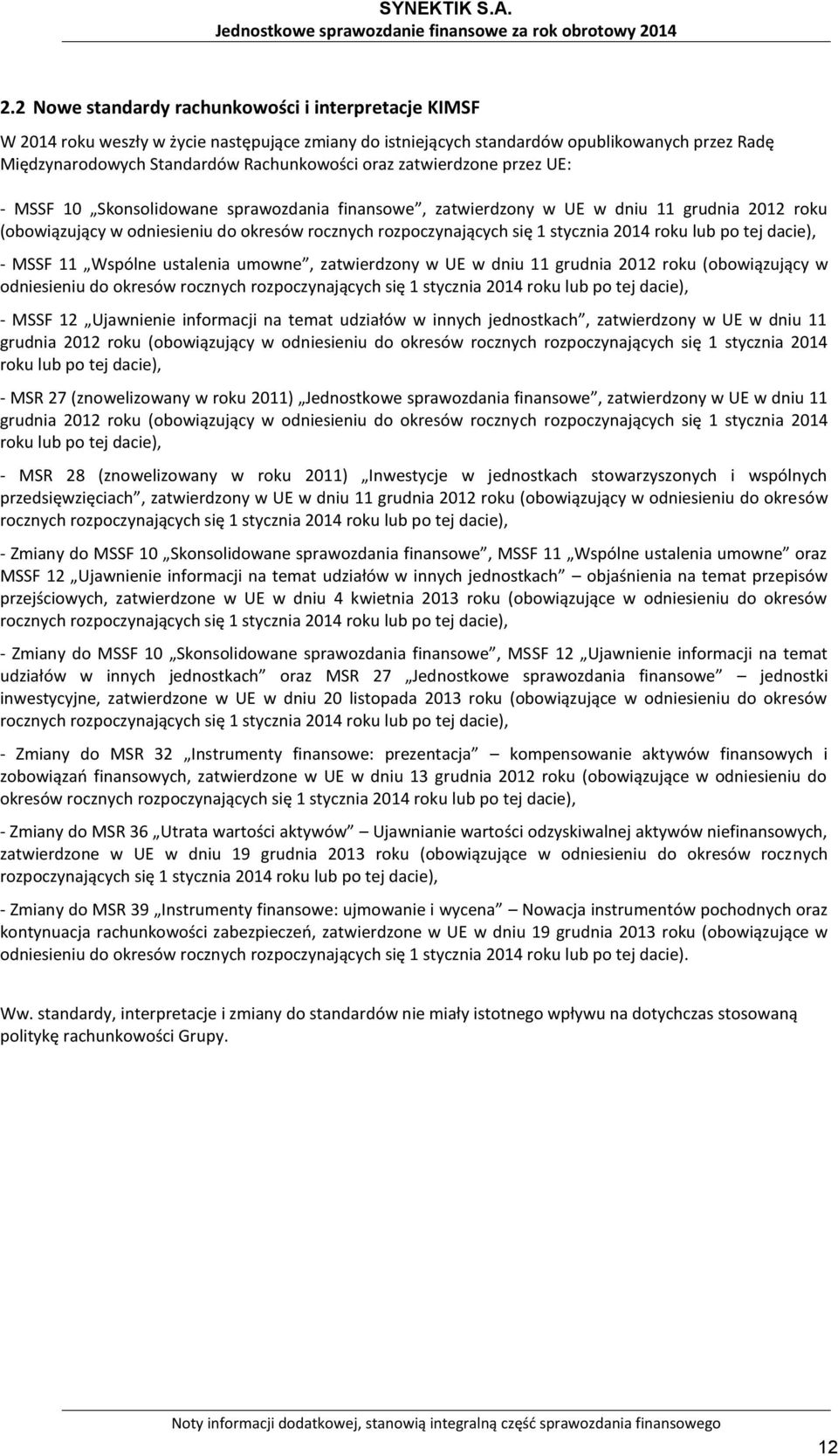 stycznia 2014 roku lub po tej dacie), - MSSF 11 Wspólne ustalenia umowne, zatwierdzony w UE w dniu 11 grudnia 2012 roku (obowiązujący w odniesieniu do okresów rocznych rozpoczynających się 1 stycznia