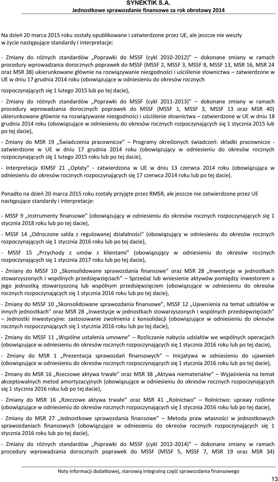 niezgodności i uściślenie słownictwa zatwierdzone w UE w dniu 17 grudnia 2014 roku (obowiązujące w odniesieniu do okresów rocznych rozpoczynających się 1 lutego 2015 lub po tej dacie), - Zmiany do