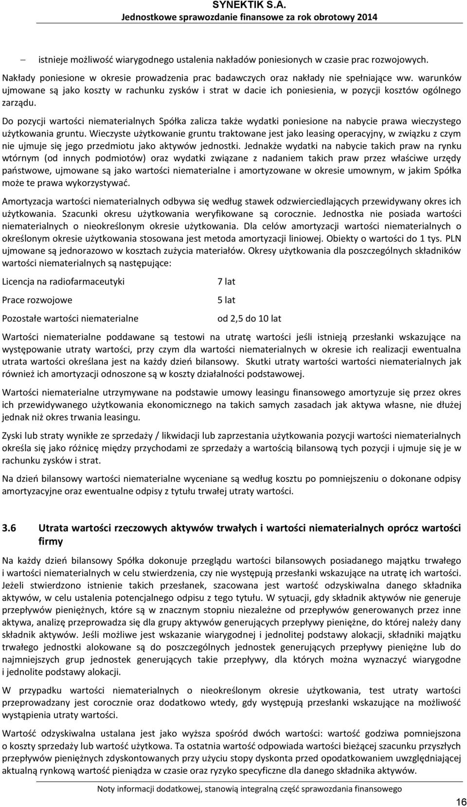 Do pozycji wartości niematerialnych Spółka zalicza także wydatki poniesione na nabycie prawa wieczystego użytkowania gruntu.