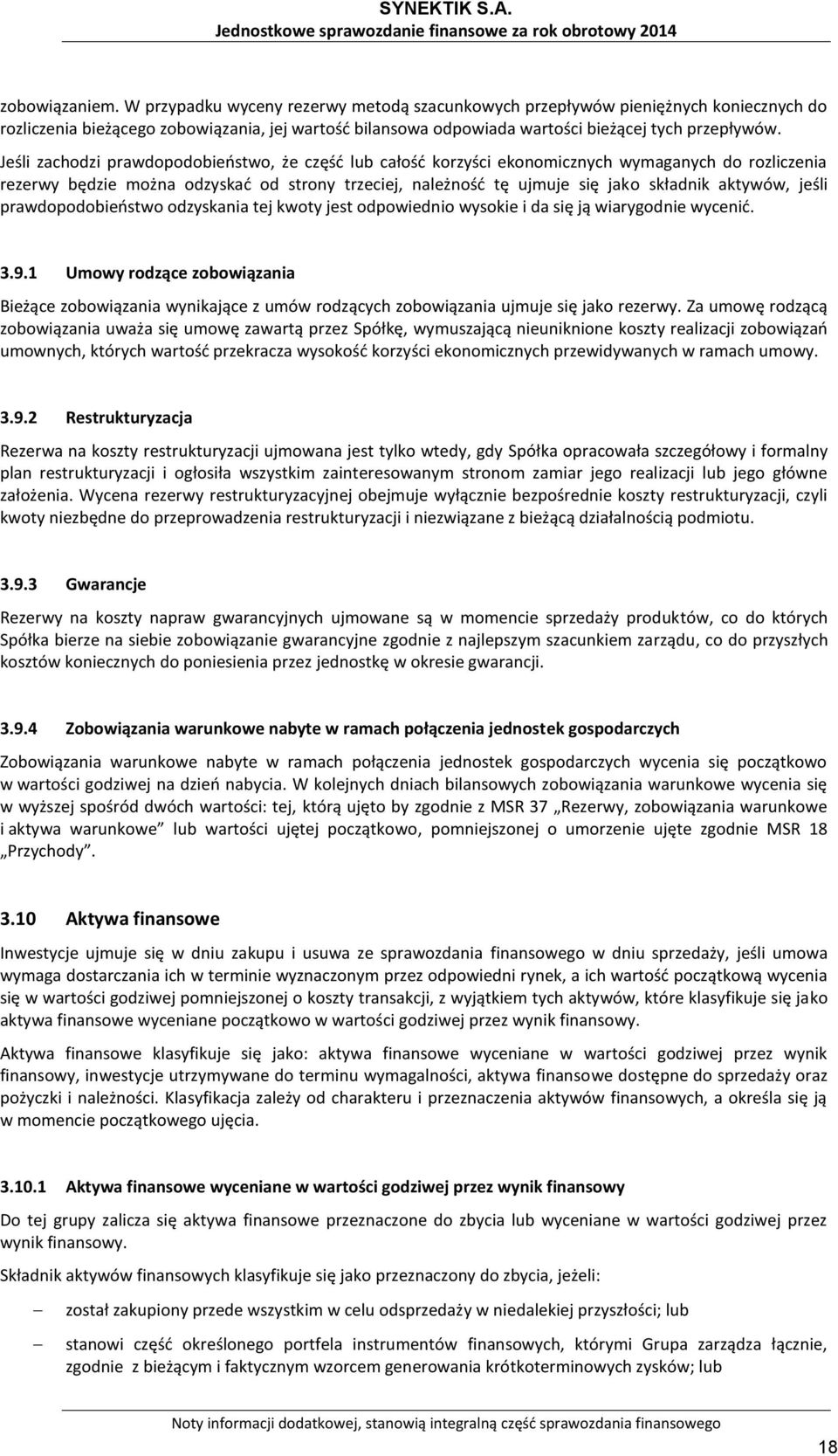 Jeśli zachodzi prawdopodobieństwo, że część lub całość korzyści ekonomicznych wymaganych do rozliczenia rezerwy będzie można odzyskać od strony trzeciej, należność tę ujmuje się jako składnik