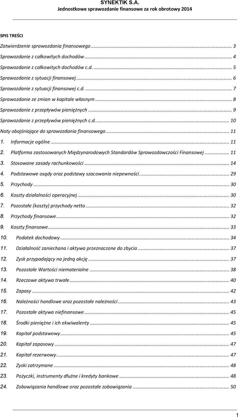 .. 11 1. Informacje ogólne... 11 2. Platforma zastosowanych Międzynarodowych Standardów Sprawozdawczości Finansowej... 11 3. Stosowane zasady rachunkowości... 14 4.