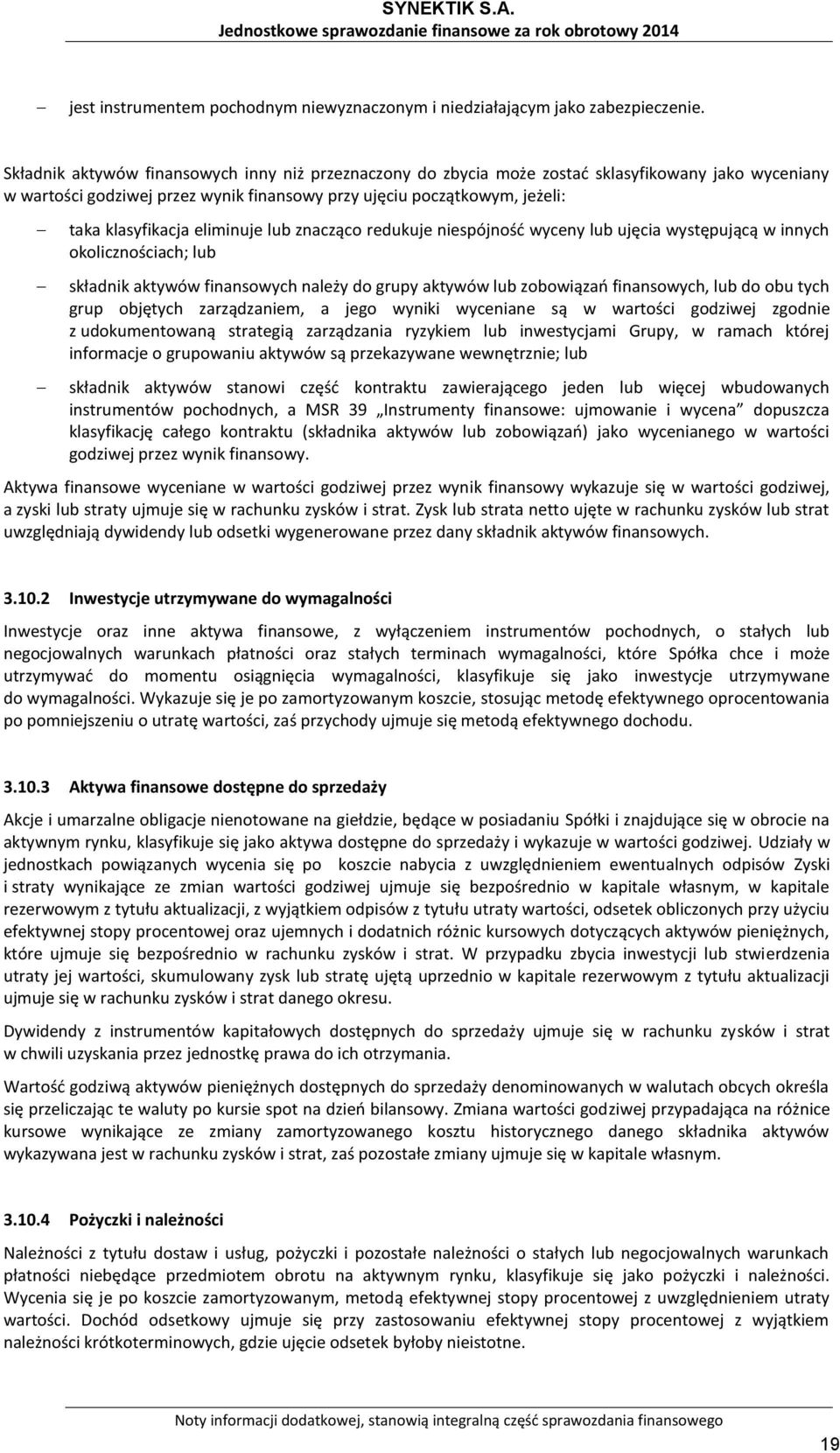 eliminuje lub znacząco redukuje niespójność wyceny lub ujęcia występującą w innych okolicznościach; lub składnik aktywów finansowych należy do grupy aktywów lub zobowiązań finansowych, lub do obu