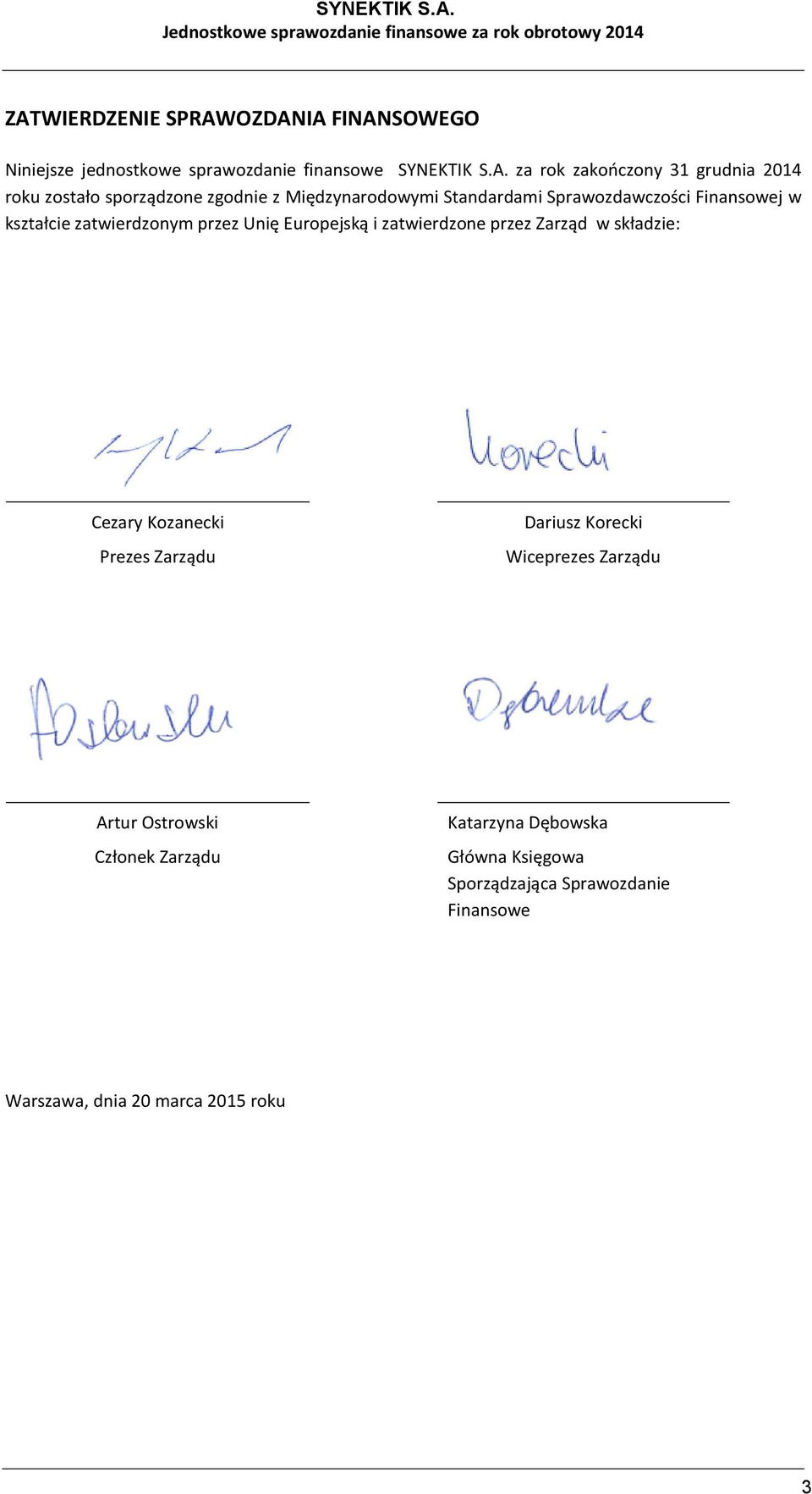 Unię Europejską i zatwierdzone przez Zarząd w składzie: Cezary Kozanecki Prezes Zarządu Dariusz Korecki Wiceprezes Zarządu Artur