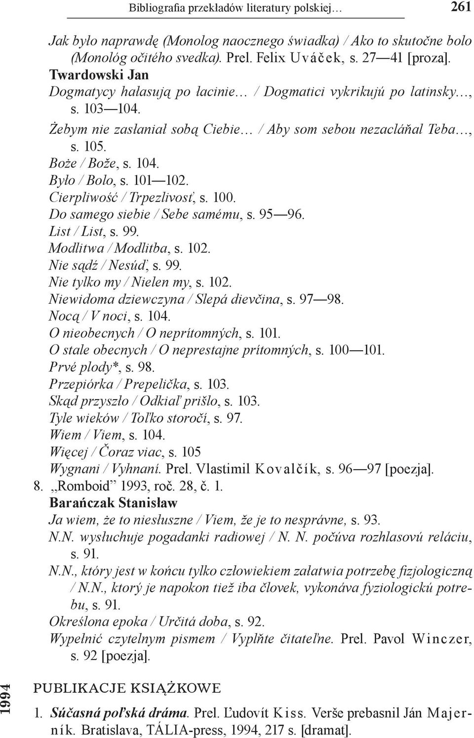 101 102. Cierpliwość / Trpezlivosť, s. 100. Do samego siebie / Sebe samému, s. 95 96. List / List, s. 99. Modlitwa / Modlitba, s. 102. Nie sądź / Nesúď, s. 99. Nie tylko my / Nielen my, s. 102. Niewidoma dziewczyna / Slepá dievčina, s.