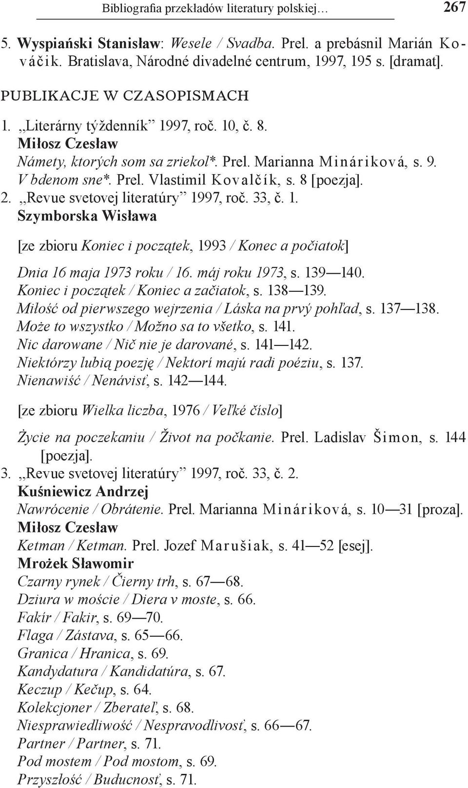 8 [poezja]. 2. Revue svetovej literatúry 1997, roč. 33, č. 1. Szymborska Wisława [ze zbioru Koniec i początek, 1993 / Konec a počiatok] Dnia 16 maja 1973 roku / 16. máj roku 1973, s. 139 140.