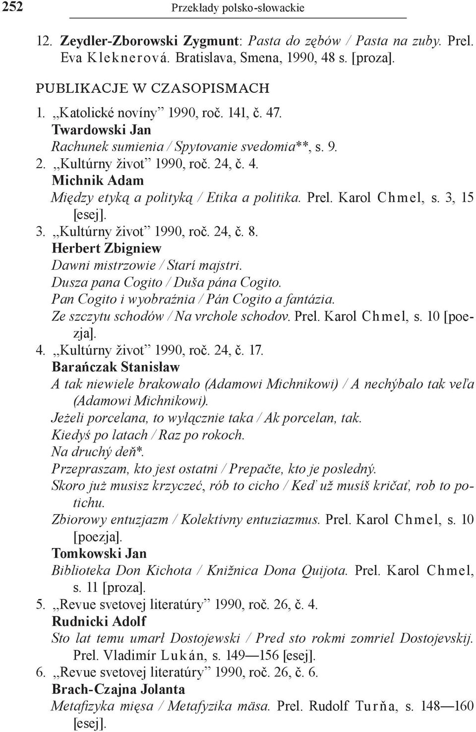 Prel. Karol Ch mel, s. 3, 15 [esej]. 3. Kultúrny život 1990, roč. 24, č. 8. Herbert Zbigniew Dawni mistrzowie / Starí majstri. Dusza pana Cogito / Duša pána Cogito.