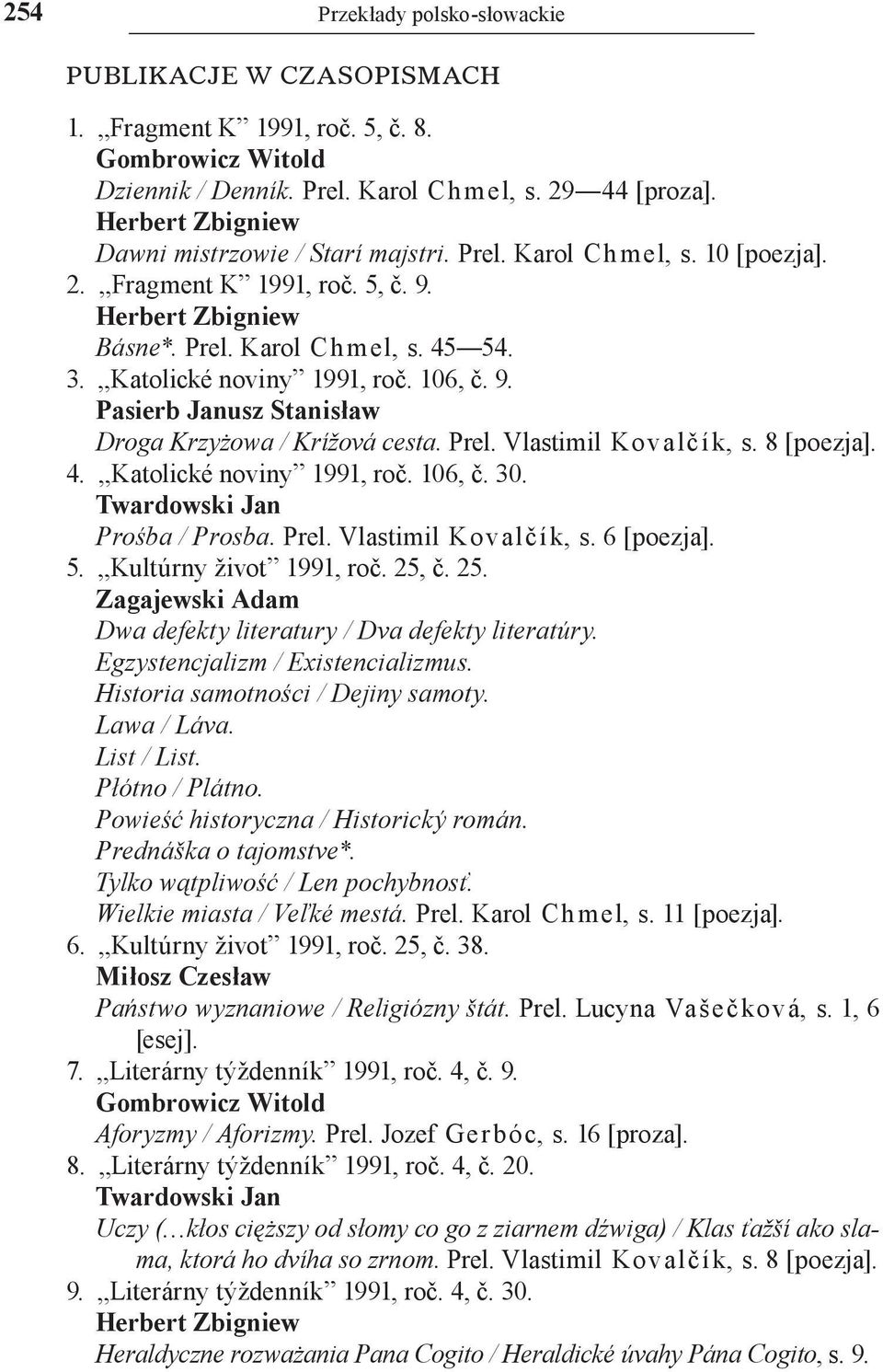 Katolické noviny 1991, roč. 106, č. 9. Pasierb Janusz Stanisław Droga Krzyżowa / Krížová cesta. Prel. Vlastimil Kova lčí k, s. 8 [poezja]. 4. Katolické noviny 1991, roč. 106, č. 30.