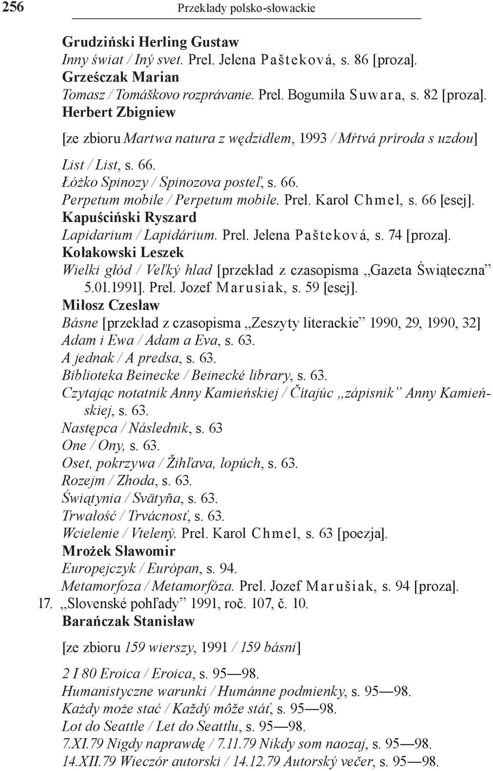 Karol Ch mel, s. 66 [esej]. Kapuściński Ryszard Lapidarium / Lapidárium. Prel. Jelena Pašteková, s. 74 [proza]. Kołakowski Leszek Wielki głód / Veľký hlad [przekład z czasopisma Gazeta Świąteczna 5.