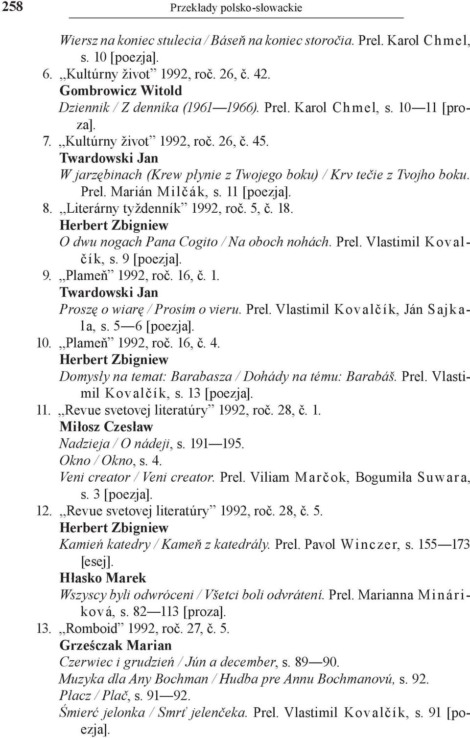 Twardowski Jan W jarzębinach (Krew płynie z Twojego boku) / Krv tečie z Tvojho boku. Prel. Marián M i lč á k, s. 11 [poezja]. 8. Literárny tyždenník 1992, roč. 5, č. 18.