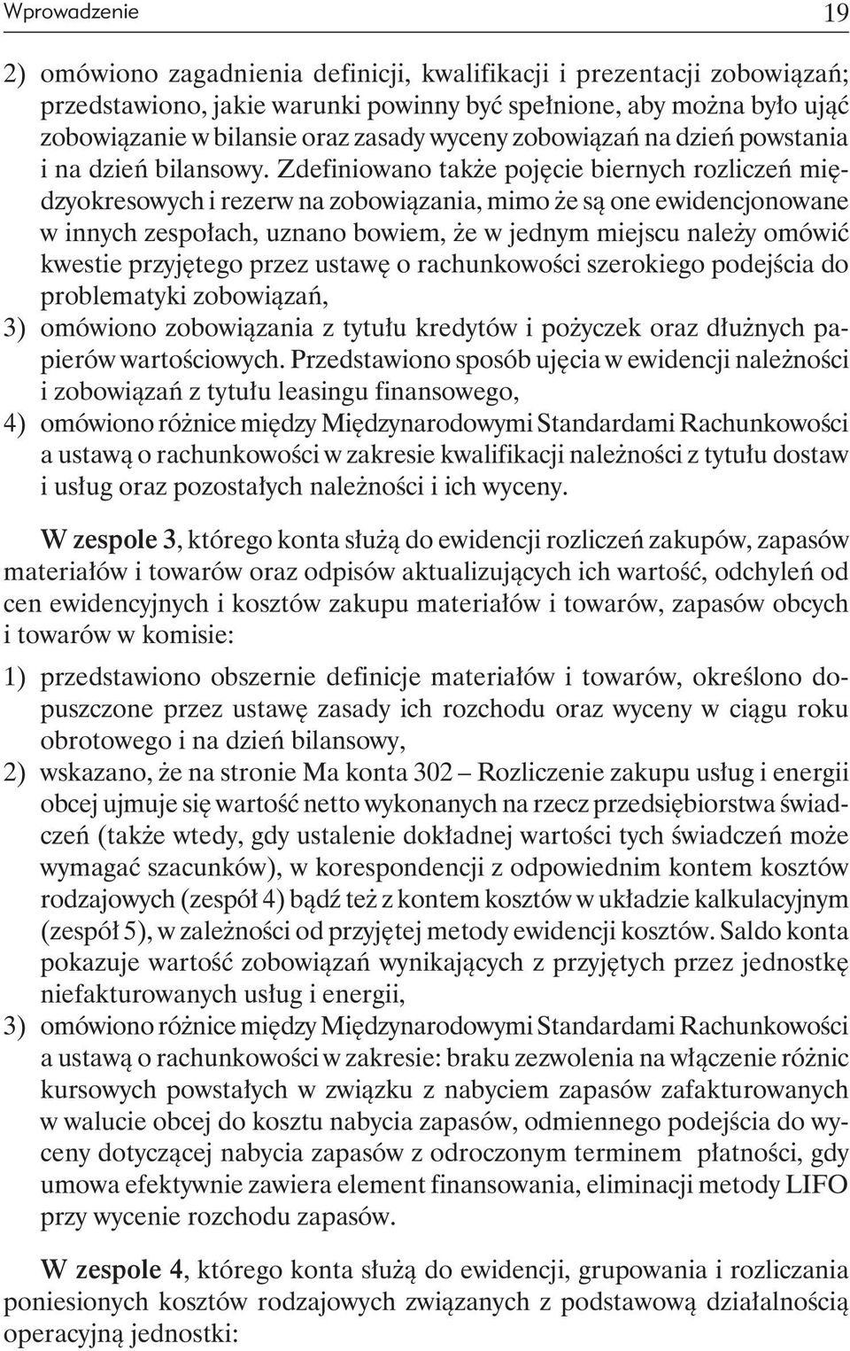 Zdefiniowano także pojęcie biernych rozliczeń międzyokresowych i rezerw na zobowiązania, mimo że są one ewidencjonowane w innych zespołach, uznano bowiem, że w jednym miejscu należy omówić kwestie