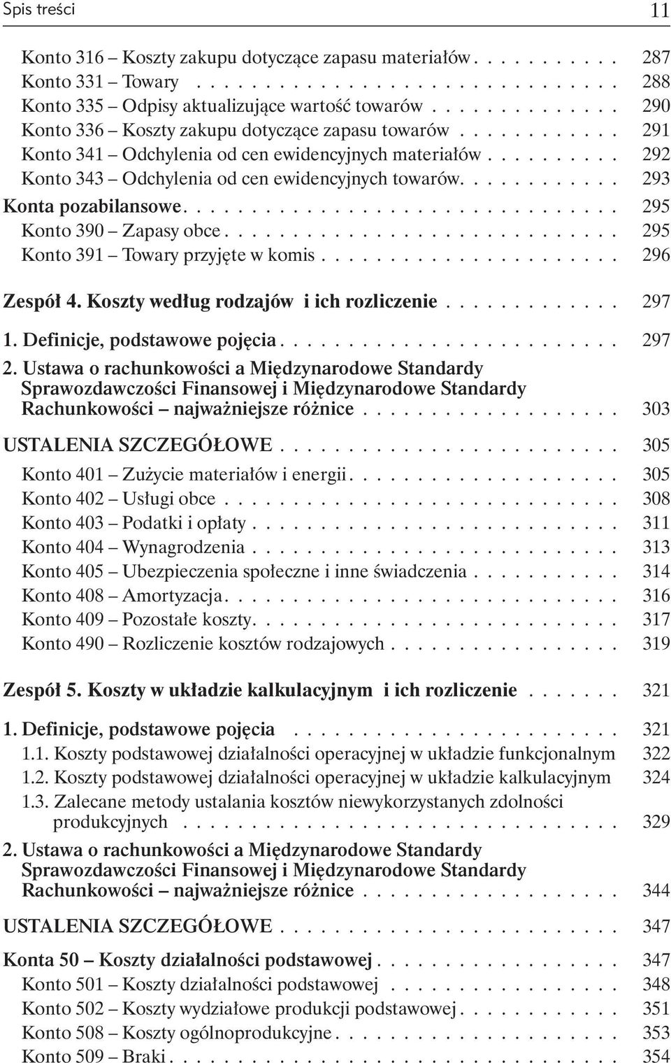 ........... 293 Konta pozabilansowe................................ 295 Konto 390 Zapasy obce............................. 295 Konto 391 Towary przyjęte w komis...................... 296 Zespół 4.