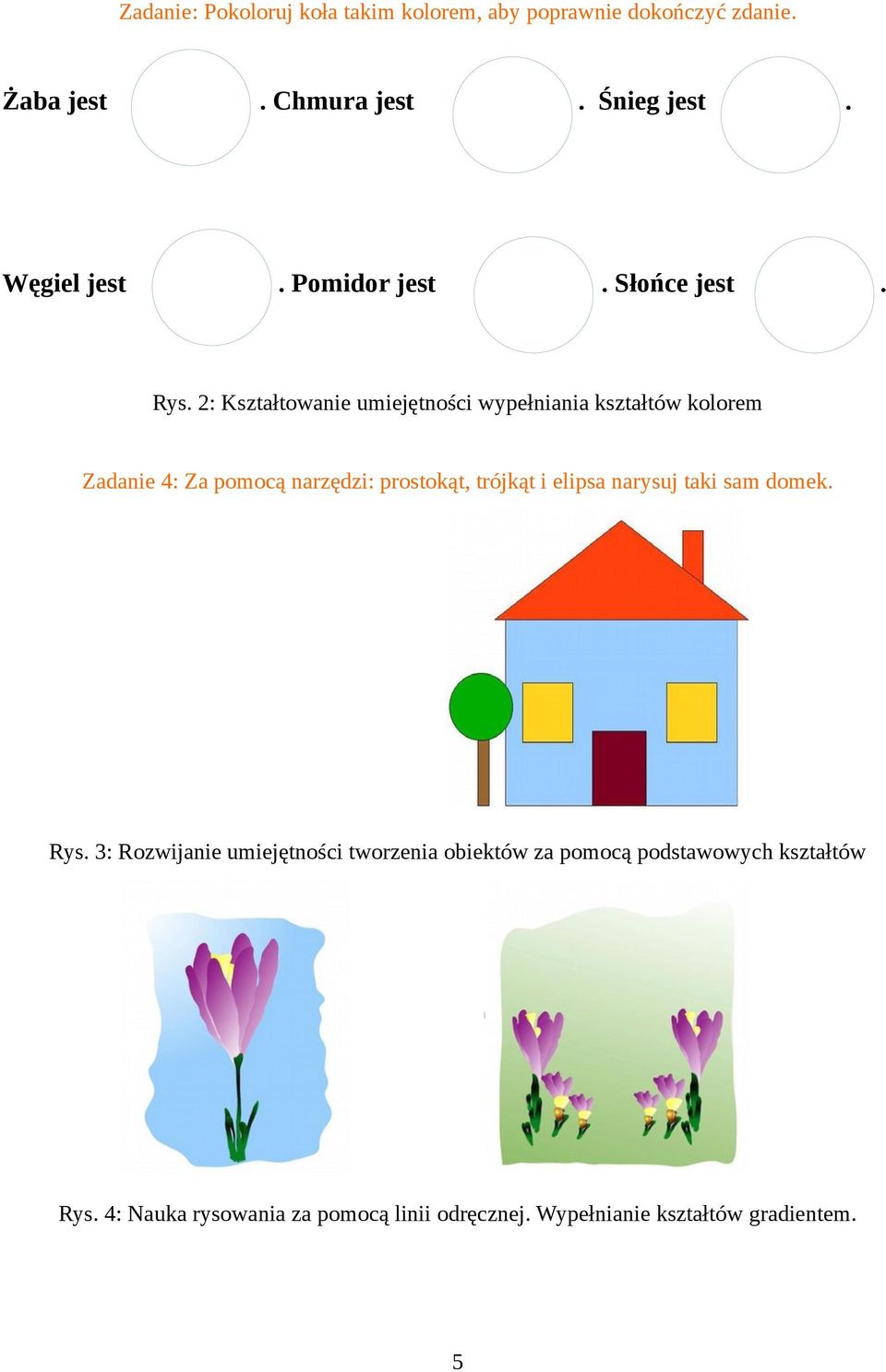 2: Kształtowanie umiejętności wypełniania kształtów kolorem Zadanie 4: Za pomocą narzędzi: prostokąt, trójkąt i