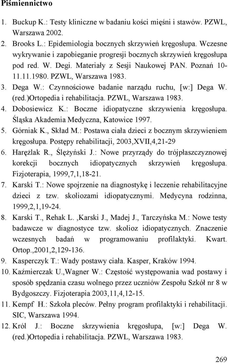: Czynnościowe badanie narządu ruchu, [w:] Dega W. (red.)ortopedia i rehabilitacja. PZWL, Warszawa 1983. 4. Dobosiewicz K.: Boczne idiopatyczne skrzywienia kręgosłupa.