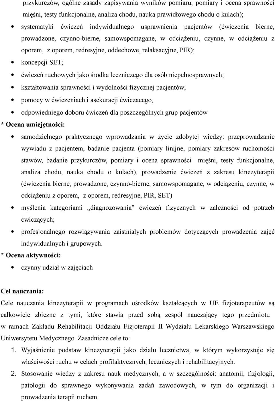 ćwiczeń ruchowych jako środka leczniczego dla osób niepełnosprawnych; kształtowania sprawności i wydolności fizycznej pacjentów; pomocy w ćwiczeniach i asekuracji ćwiczącego, odpowiedniego doboru