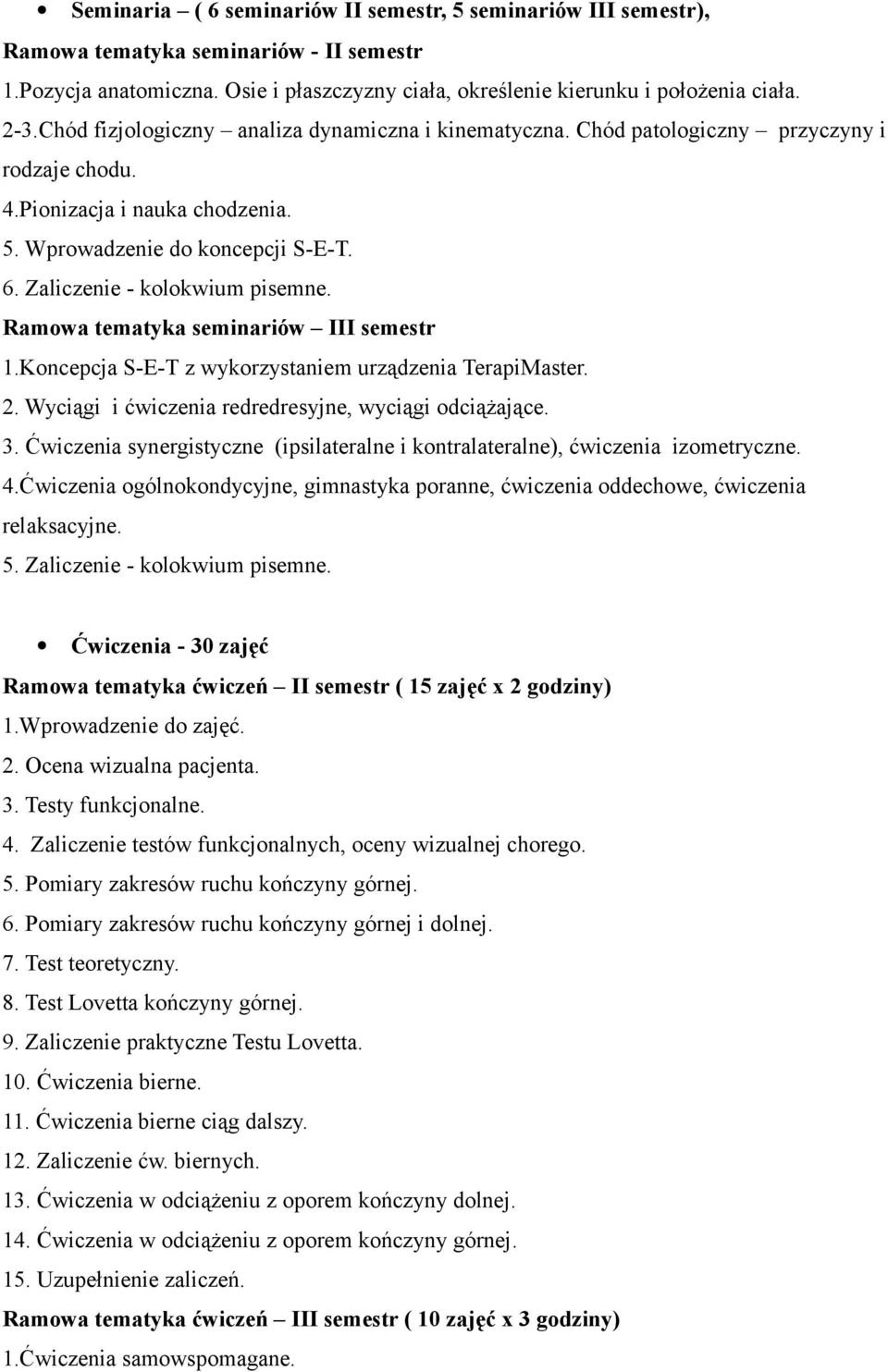 Zaliczenie - kolokwium pisemne. Ramowa tematyka seminariów III semestr 1.Koncepcja S-E-T z wykorzystaniem urządzenia TerapiMaster. 2. Wyciągi i ćwiczenia redredresyjne, wyciągi odciążające. 3.