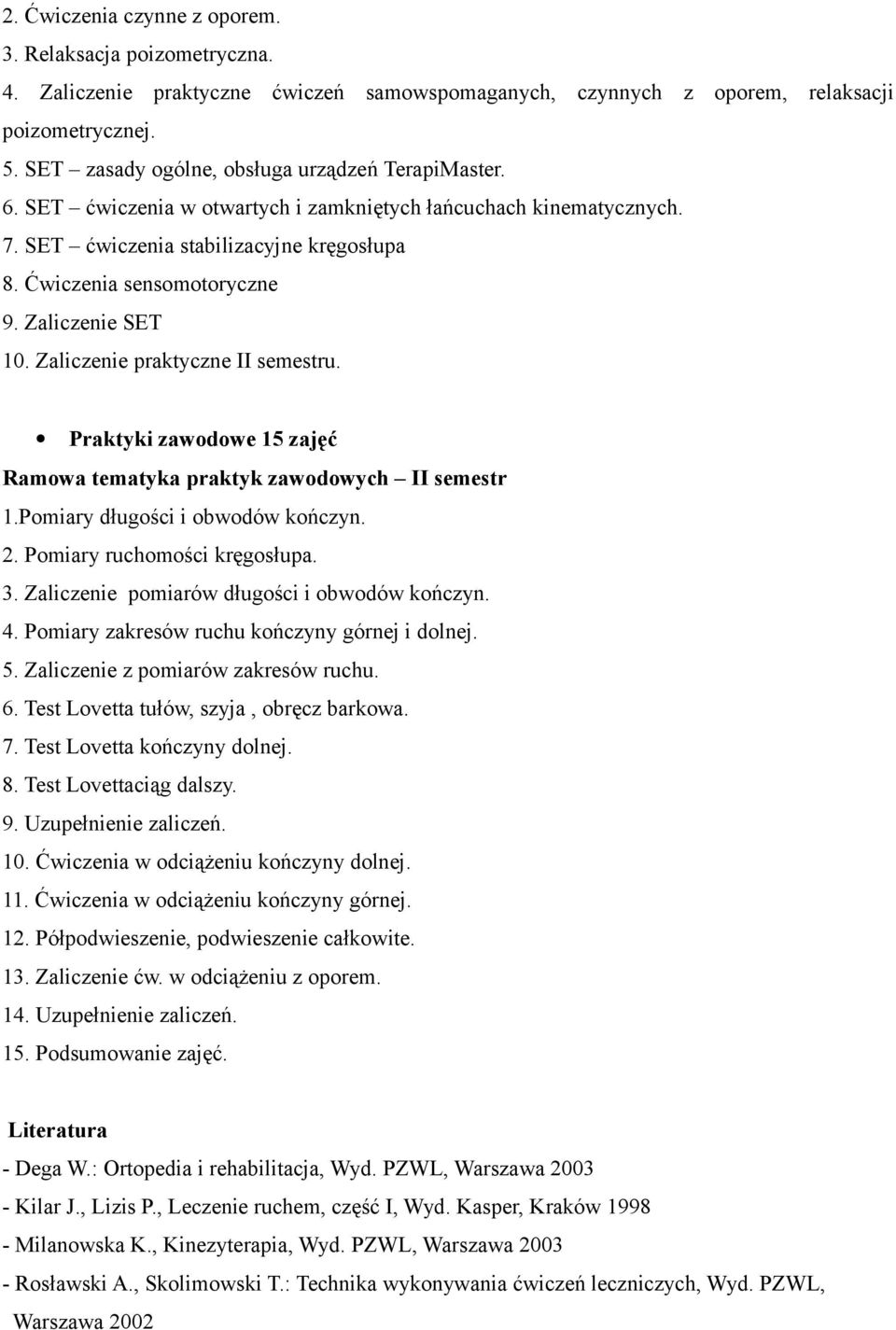 Zaliczenie SET 10. Zaliczenie praktyczne II semestru. Praktyki zawodowe 15 zajęć Ramowa tematyka praktyk zawodowych II semestr 1.Pomiary długości i obwodów kończyn. 2. Pomiary ruchomości kręgosłupa.