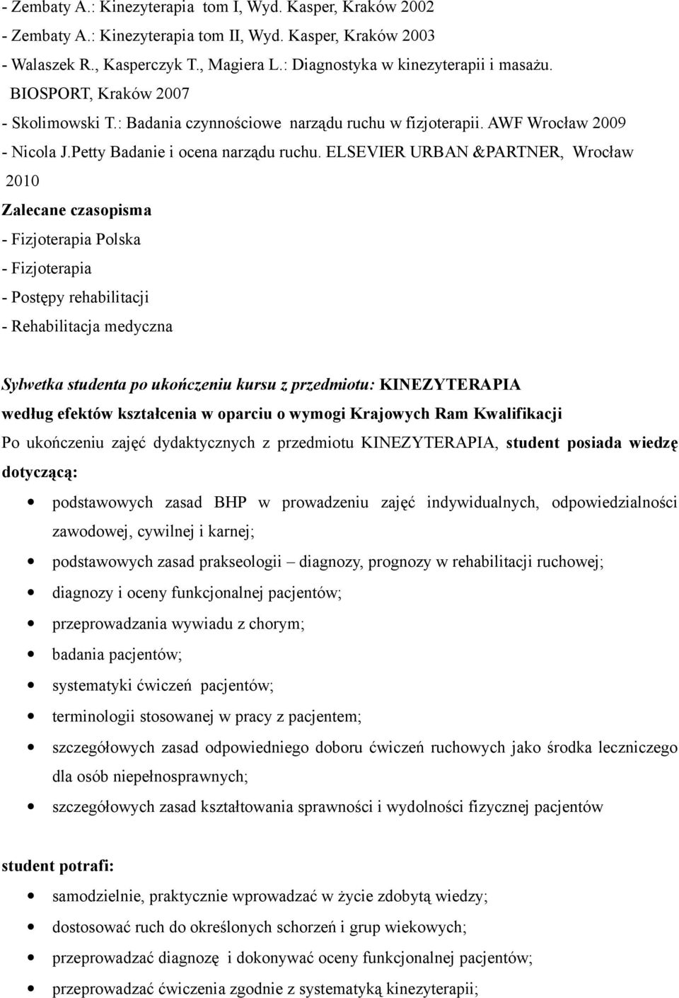 ELSEVIER URBAN &PARTNER, Wrocław 2010 Zalecane czasopisma - Fizjoterapia Polska - Fizjoterapia - Postępy rehabilitacji - Rehabilitacja medyczna Sylwetka studenta po ukończeniu kursu z przedmiotu: