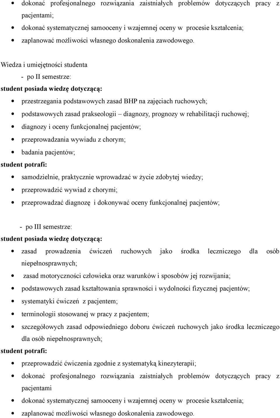 Wiedza i umiejętności studenta - po II semestrze: student posiada wiedzę dotyczącą: przestrzegania podstawowych zasad BHP na zajęciach ruchowych; podstawowych zasad prakseologii diagnozy, prognozy w