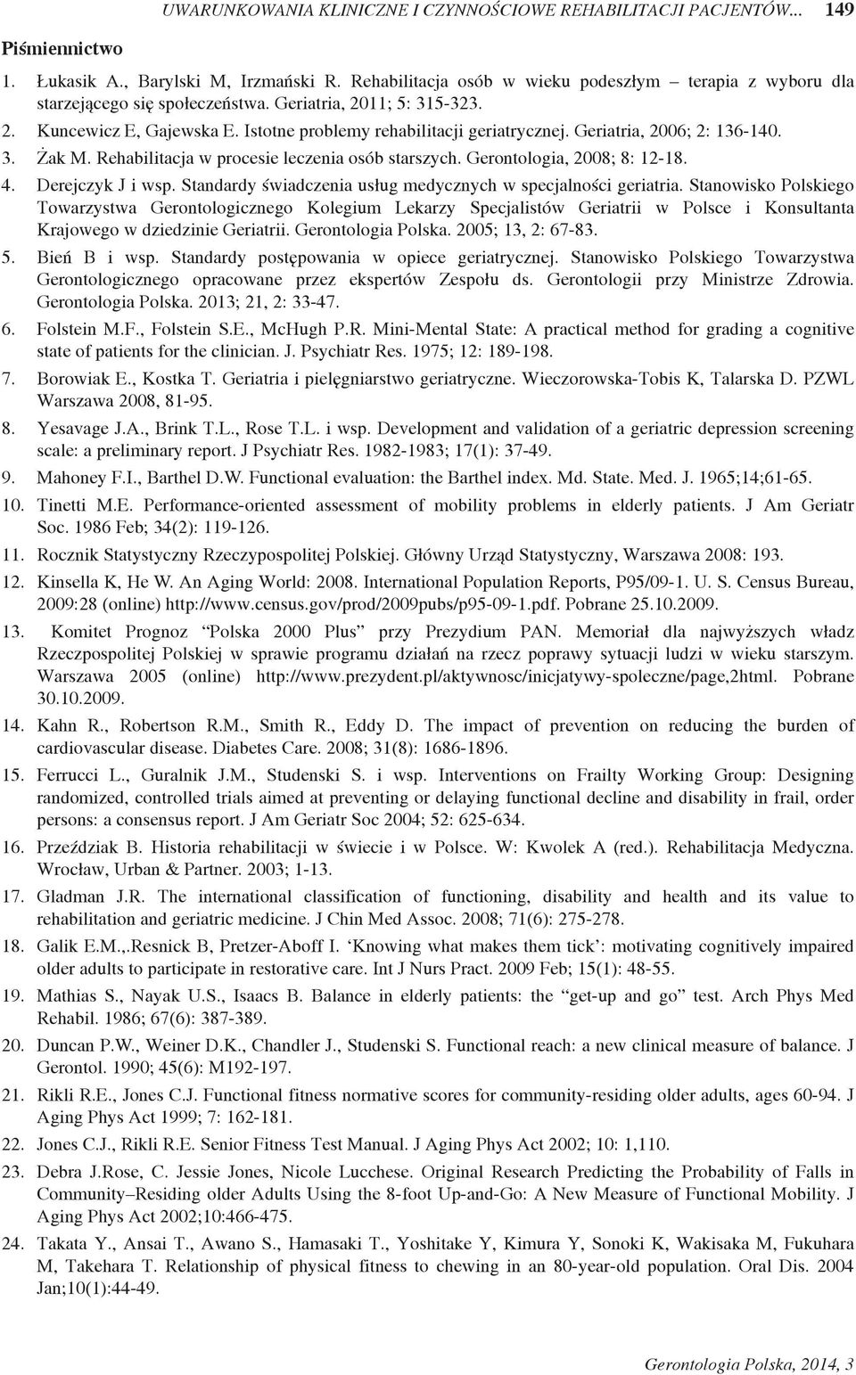 Geriatria, 2006; 2: 136-140. 3. Żak M. Rehabilitacja w procesie leczenia osób starszych. Gerontologia, 2008; 8: 12-18. 4. Derejczyk J i wsp.