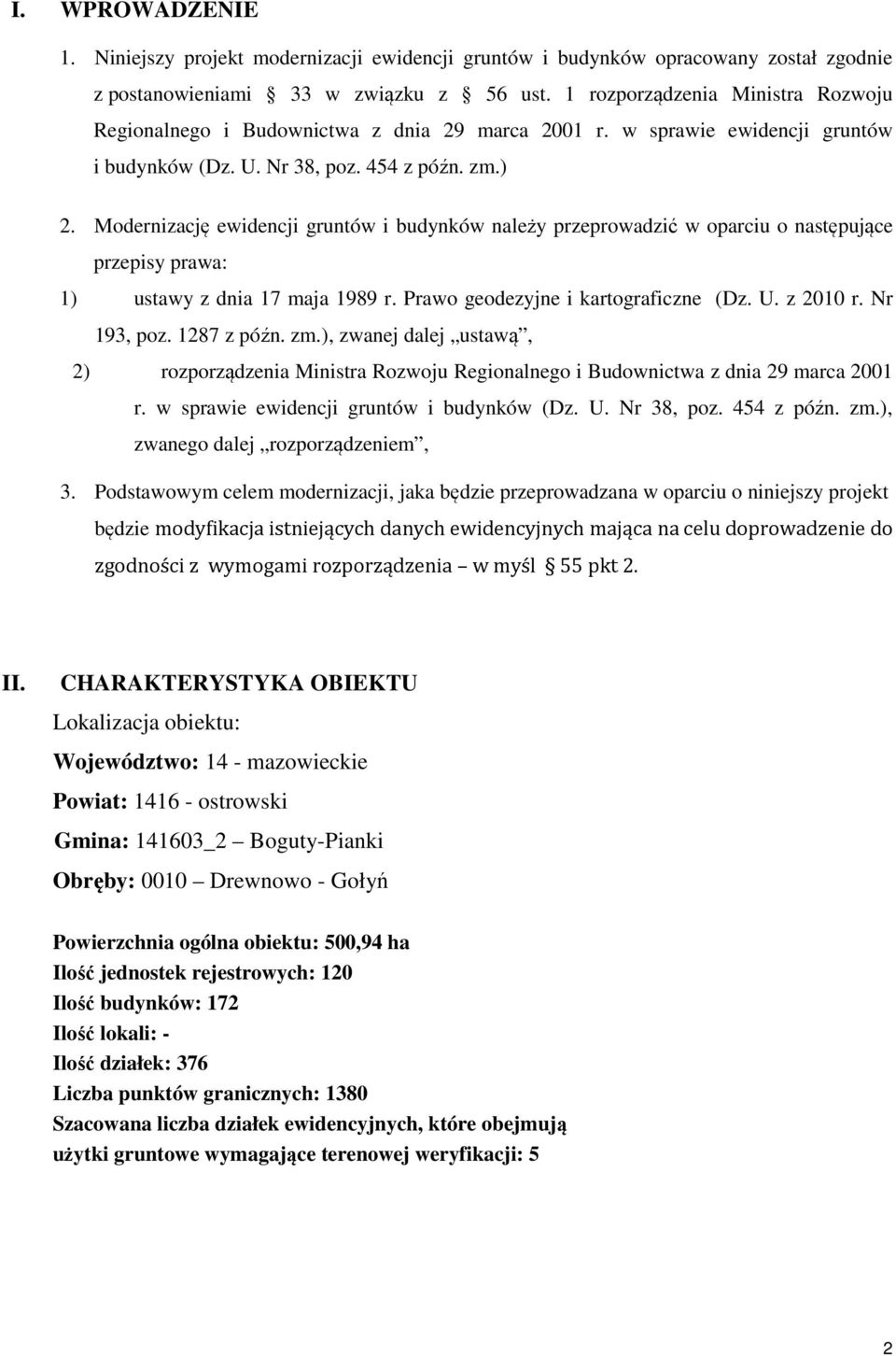 Modernizację ewidencji gruntów i budynków należy przeprowadzić w oparciu o następujące przepisy prawa: 1) ustawy z dnia 17 maja 1989 r. Prawo geodezyjne i kartograficzne (Dz. U. z 2010 r. Nr 193, poz.